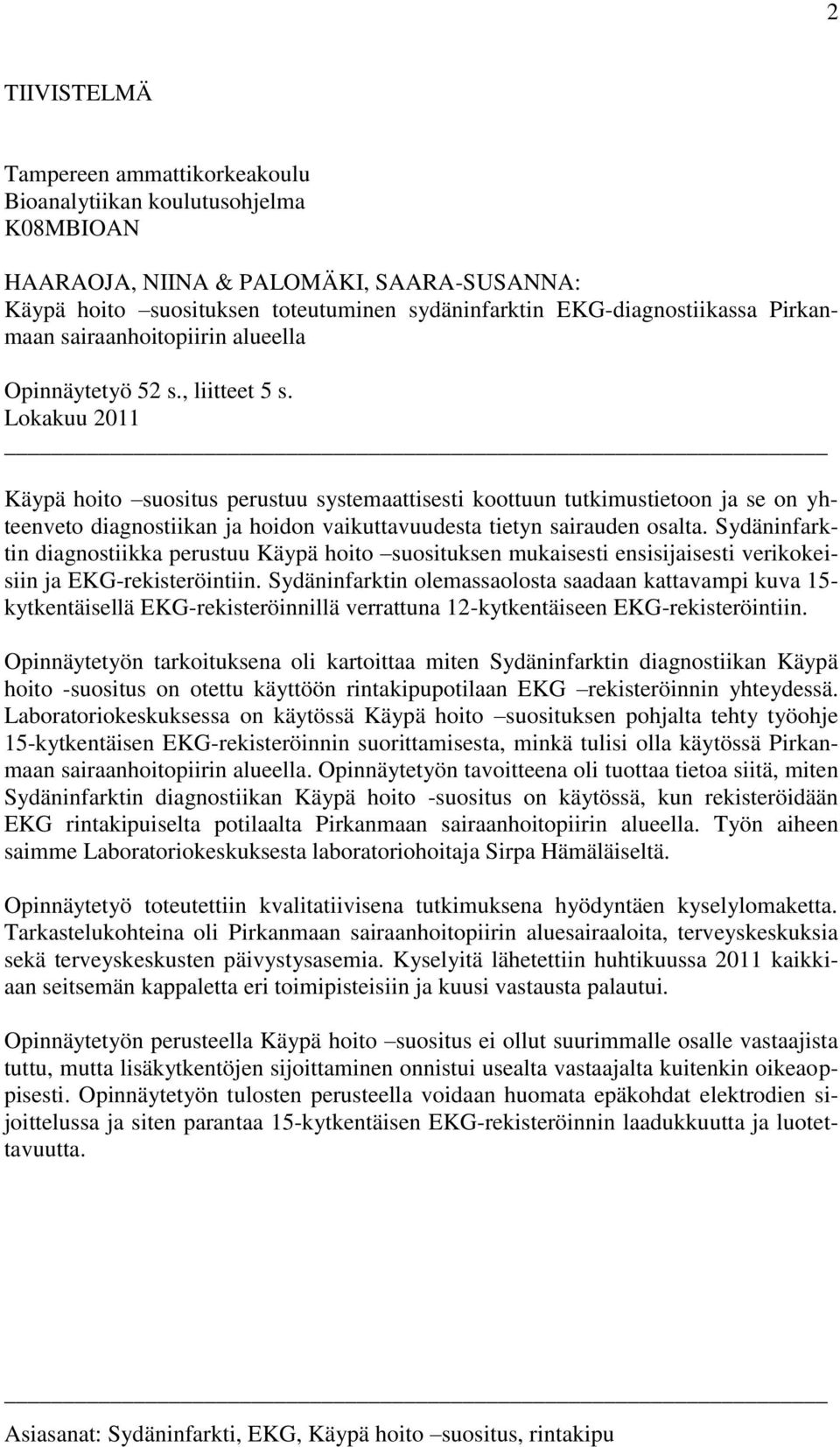 Lokakuu 2011 Käypä hoito suositus perustuu systemaattisesti koottuun tutkimustietoon ja se on yhteenveto diagnostiikan ja hoidon vaikuttavuudesta tietyn sairauden osalta.