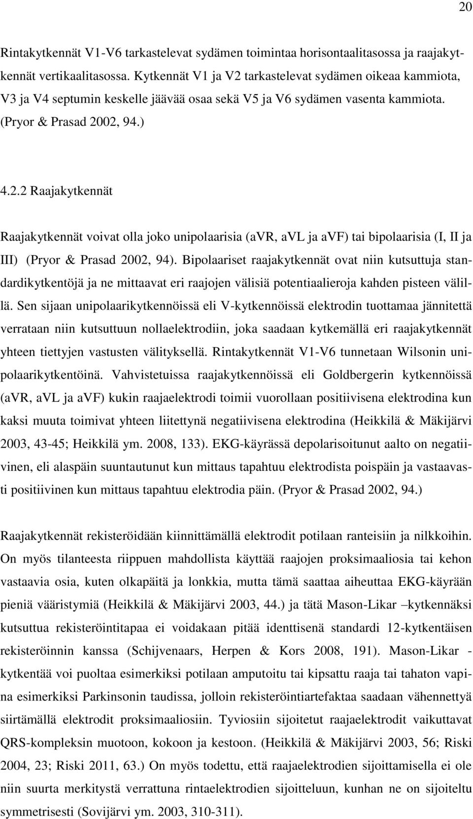 Bipolaariset raajakytkennät ovat niin kutsuttuja standardikytkentöjä ja ne mittaavat eri raajojen välisiä potentiaalieroja kahden pisteen välillä.