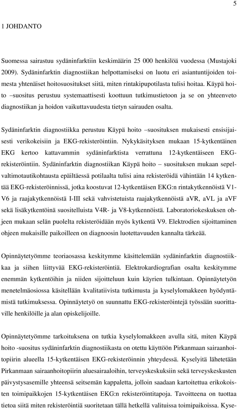 Käypä hoito suositus perustuu systemaattisesti koottuun tutkimustietoon ja se on yhteenveto diagnostiikan ja hoidon vaikuttavuudesta tietyn sairauden osalta.