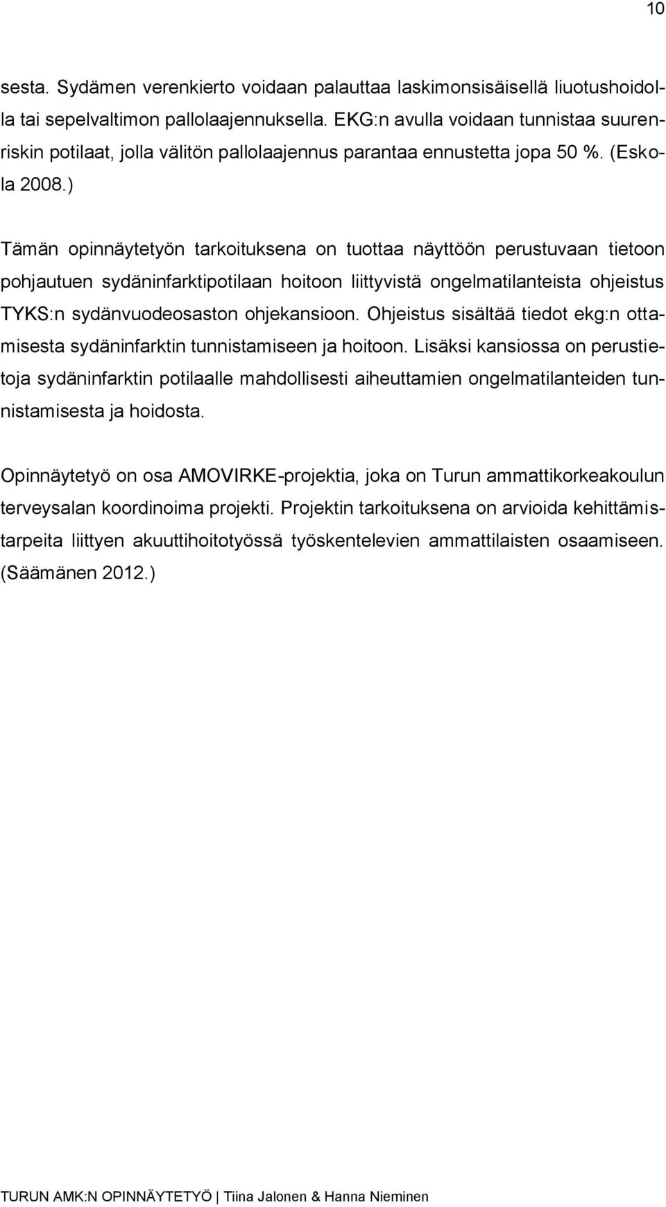 ) Tämän opinnäytetyön tarkoituksena on tuottaa näyttöön perustuvaan tietoon pohjautuen sydäninfarktipotilaan hoitoon liittyvistä ongelmatilanteista ohjeistus TYKS:n sydänvuodeosaston ohjekansioon.