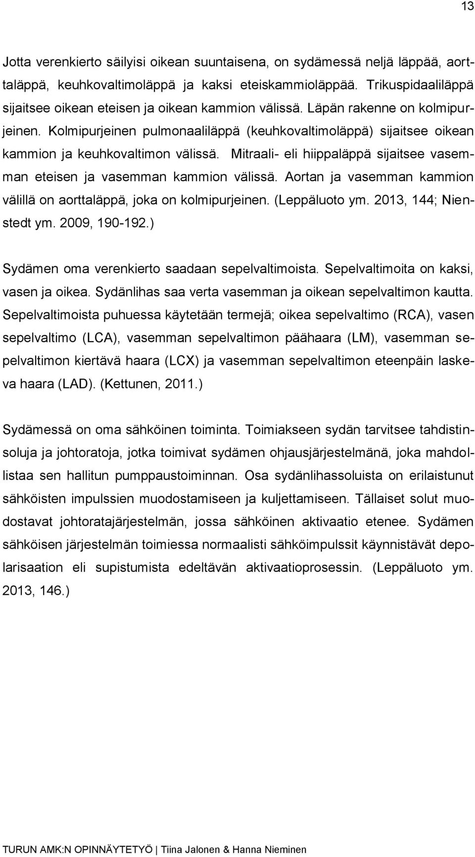 Kolmipurjeinen pulmonaaliläppä (keuhkovaltimoläppä) sijaitsee oikean kammion ja keuhkovaltimon välissä. Mitraali- eli hiippaläppä sijaitsee vasemman eteisen ja vasemman kammion välissä.