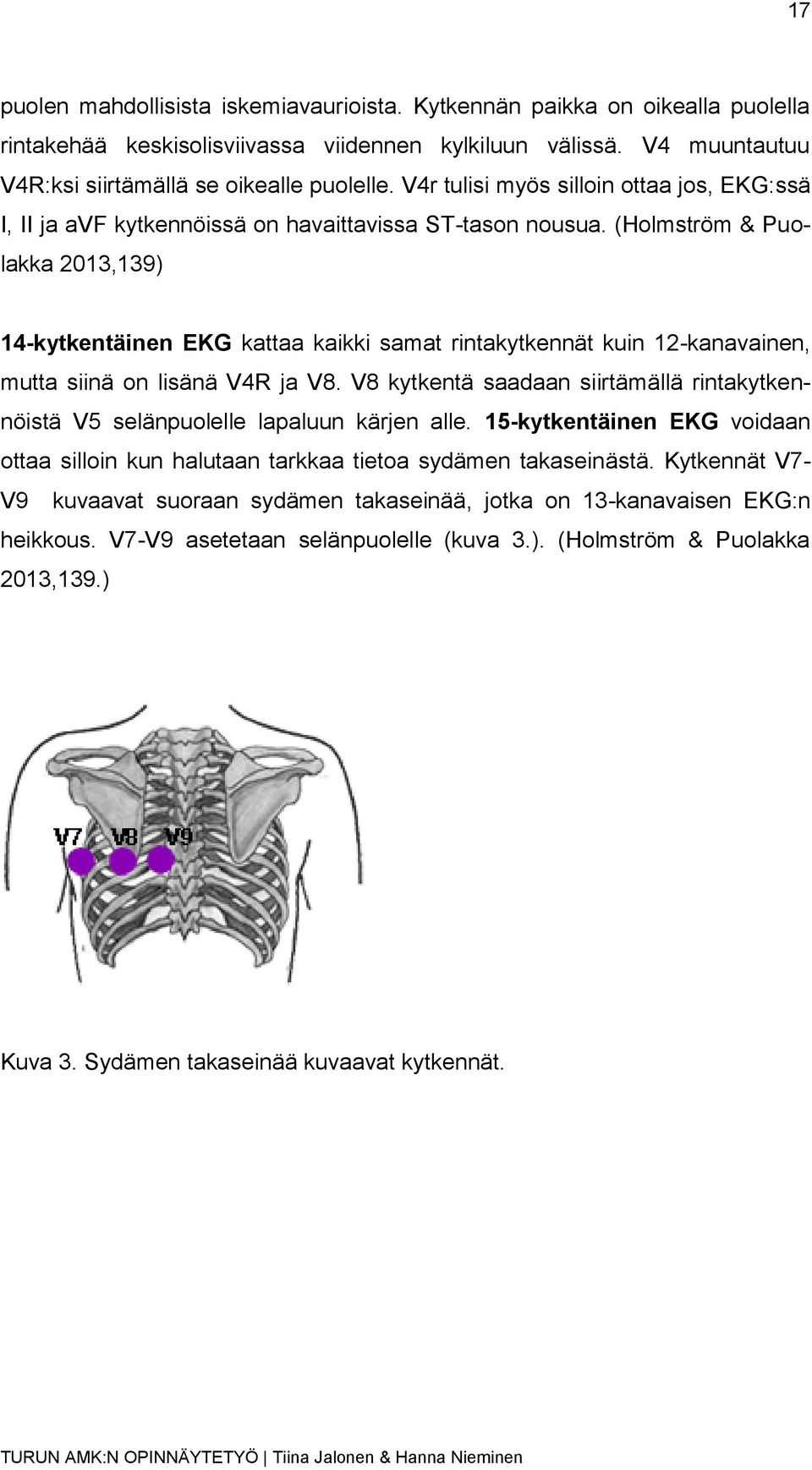 (Holmström & Puolakka 2013,139) 14-kytkentäinen EKG kattaa kaikki samat rintakytkennät kuin 12-kanavainen, mutta siinä on lisänä V4R ja V8.