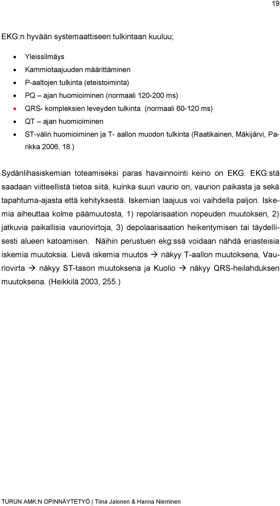 ) Sydänlihasiskemian toteamiseksi paras havainnointi keino on EKG. EKG:stä saadaan viitteellistä tietoa siitä, kuinka suuri vaurio on, vaurion paikasta ja sekä tapahtuma-ajasta että kehityksestä.