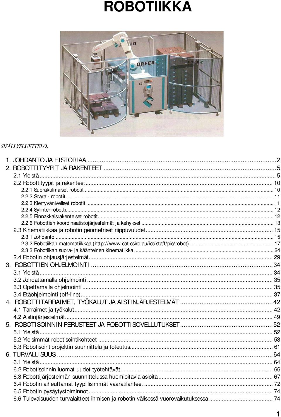 3 Kinematiikkaa ja robotin geometriset riippuvuudet... 15 2.3.1 Johdanto... 15 2.3.2 Robotiikan matematiikkaa (http://www.cat.csiro.au/ict/staff/pic/robot)... 17 2.3.3 Robotiikan suora- ja käänteinen kinematiikka.