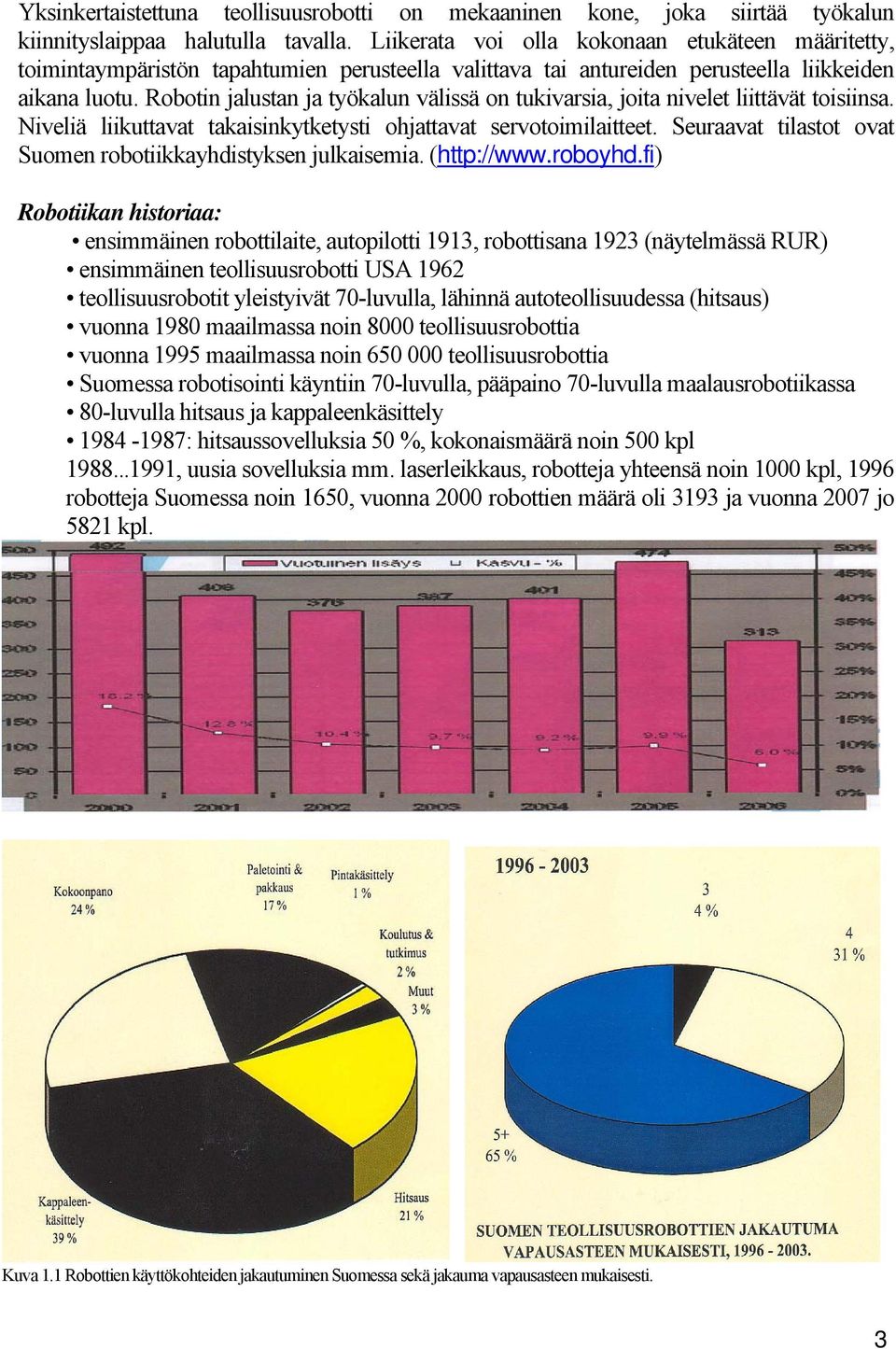 Robotin jalustan ja työkalun välissä on tukivarsia, joita nivelet liittävät toisiinsa. Niveliä liikuttavat takaisinkytketysti ohjattavat servotoimilaitteet.