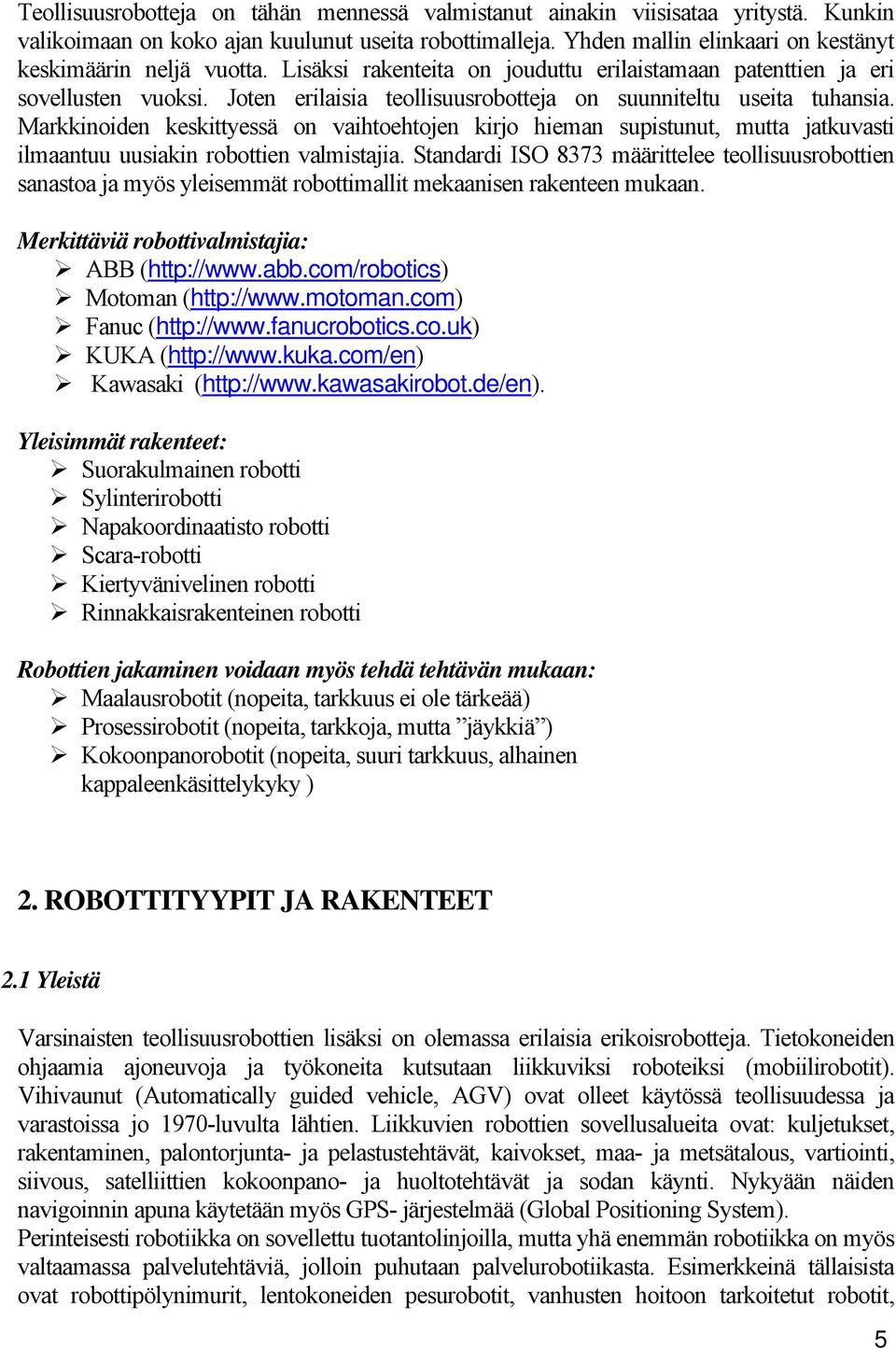 Joten erilaisia teollisuusrobotteja on suunniteltu useita tuhansia. Markkinoiden keskittyessä on vaihtoehtojen kirjo hieman supistunut, mutta jatkuvasti ilmaantuu uusiakin robottien valmistajia.