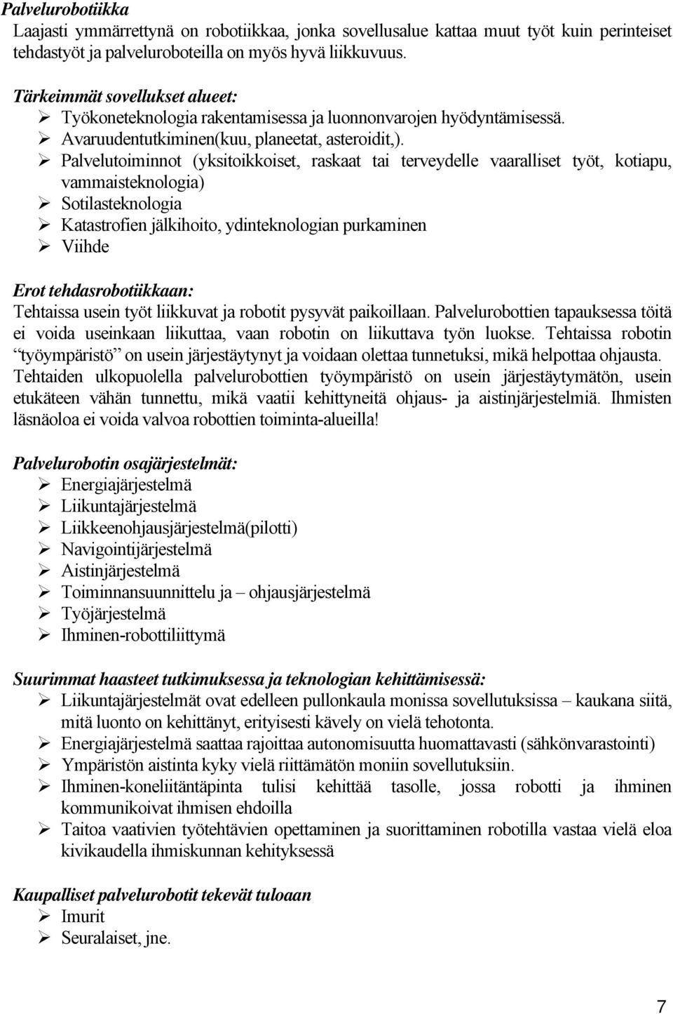 Palvelutoiminnot (yksitoikkoiset, raskaat tai terveydelle vaaralliset työt, kotiapu, vammaisteknologia) Sotilasteknologia Katastrofien jälkihoito, ydinteknologian purkaminen Viihde Erot