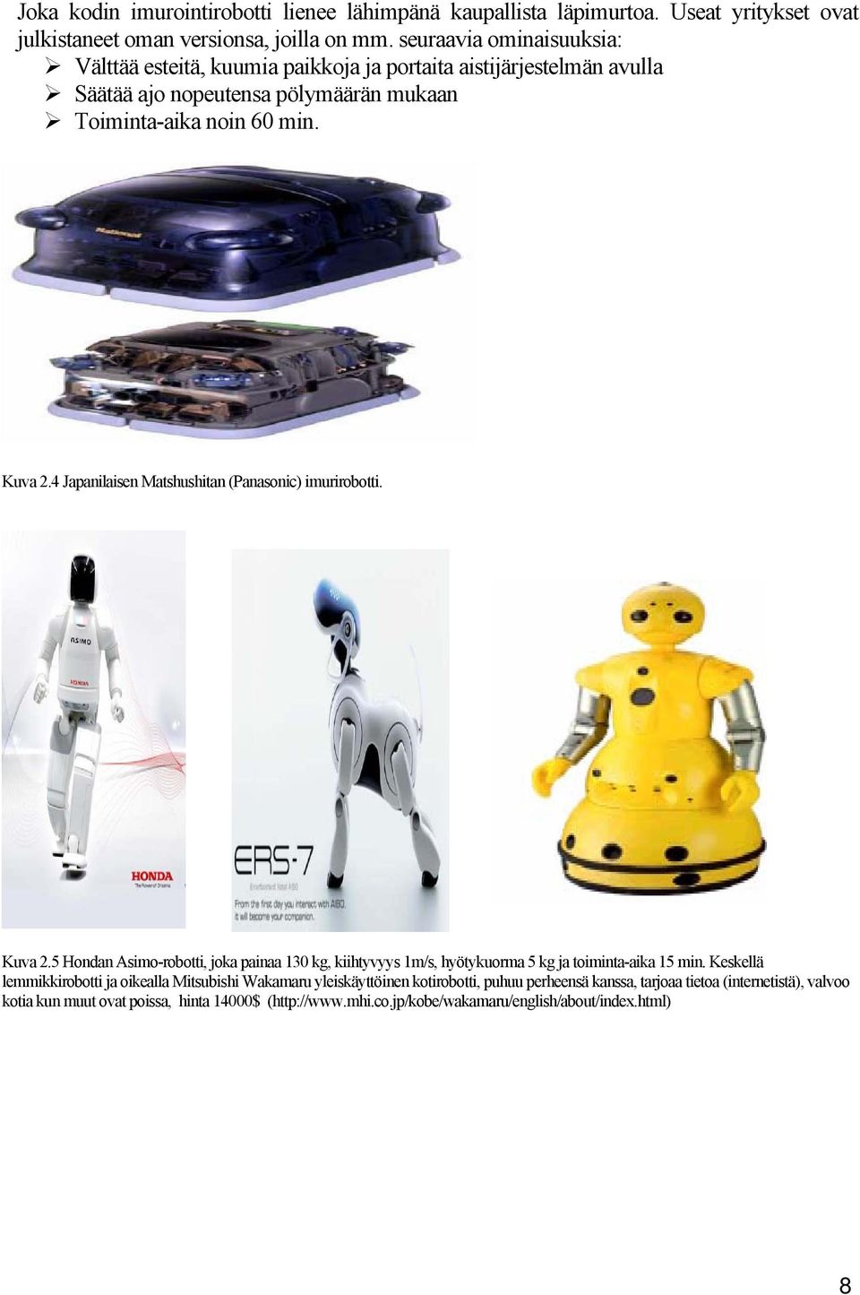 4 Japanilaisen Matshushitan (Panasonic) imurirobotti. Kuva 2.5 Hondan Asimo-robotti, joka painaa 13 kg, kiihtyvyys 1m/s, hyötykuorma 5 kg ja toiminta-aika 15 min.