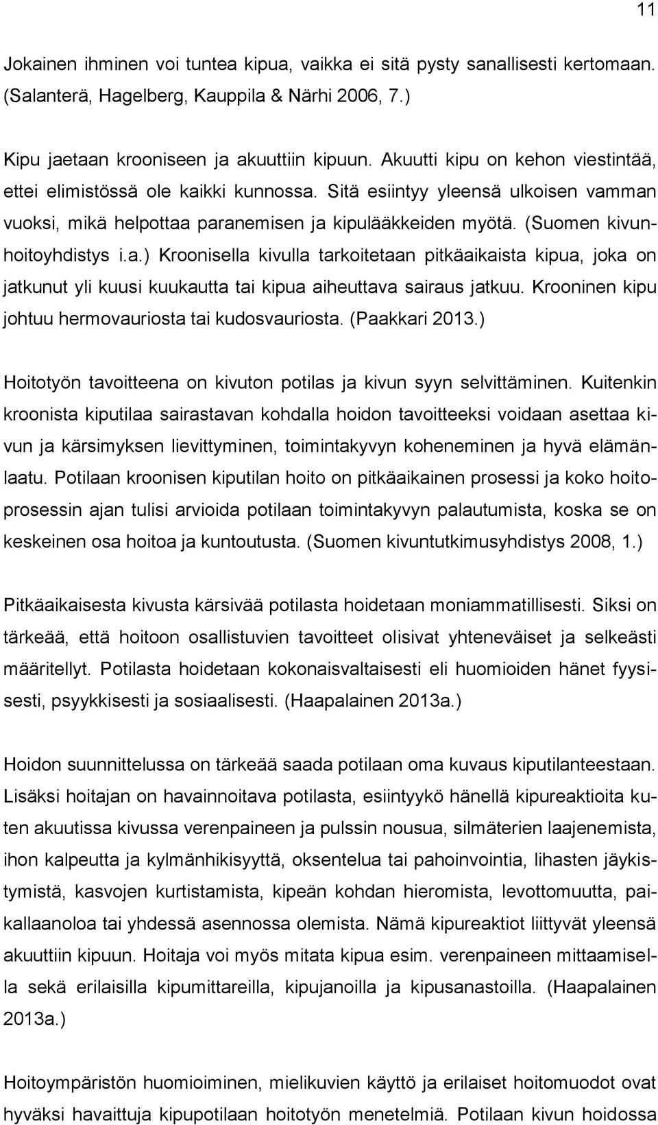 a.) Kroonisella kivulla tarkoitetaan pitkäaikaista kipua, joka on jatkunut yli kuusi kuukautta tai kipua aiheuttava sairaus jatkuu. Krooninen kipu johtuu hermovauriosta tai kudosvauriosta.