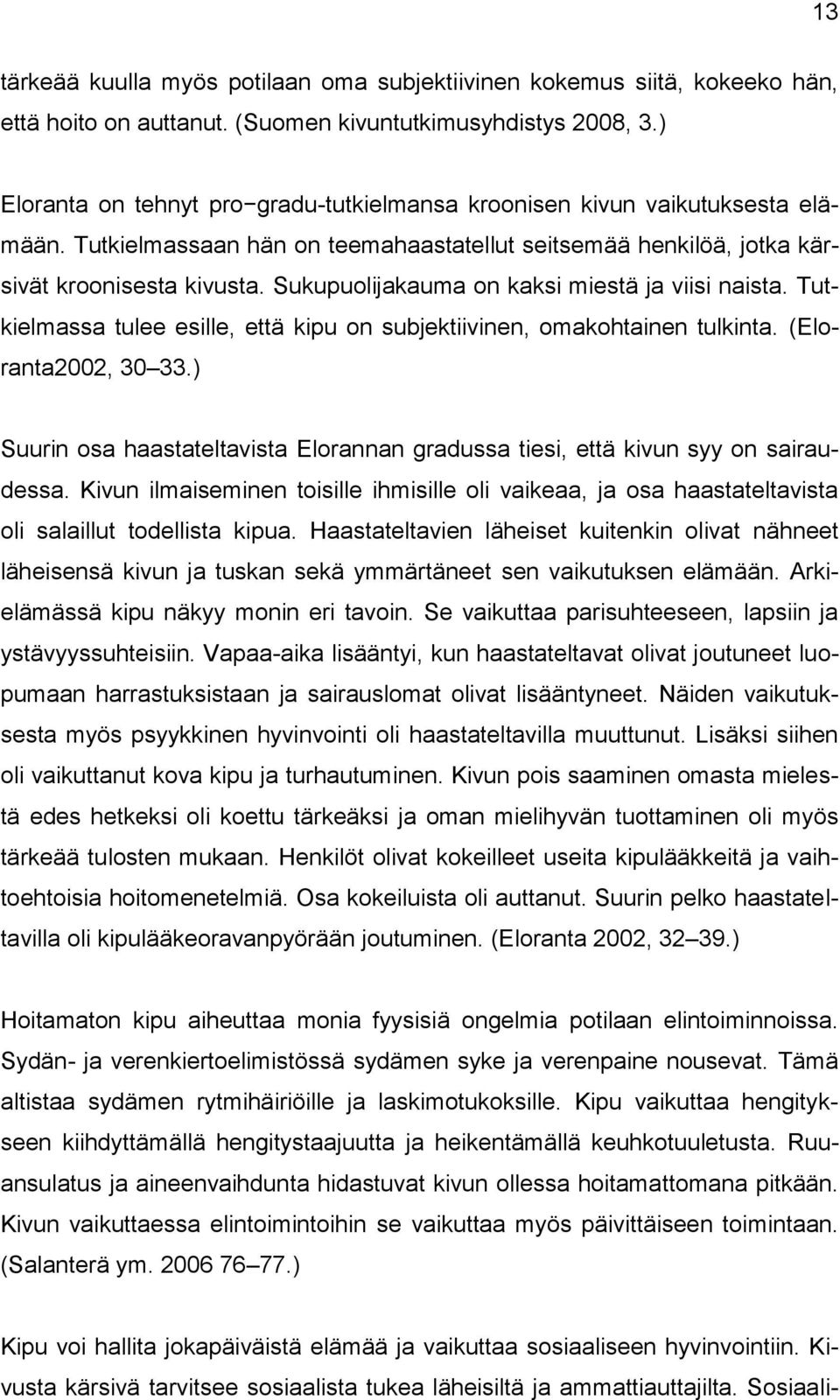 Sukupuolijakauma on kaksi miestä ja viisi naista. Tutkielmassa tulee esille, että kipu on subjektiivinen, omakohtainen tulkinta. (Eloranta2002, 30 33.