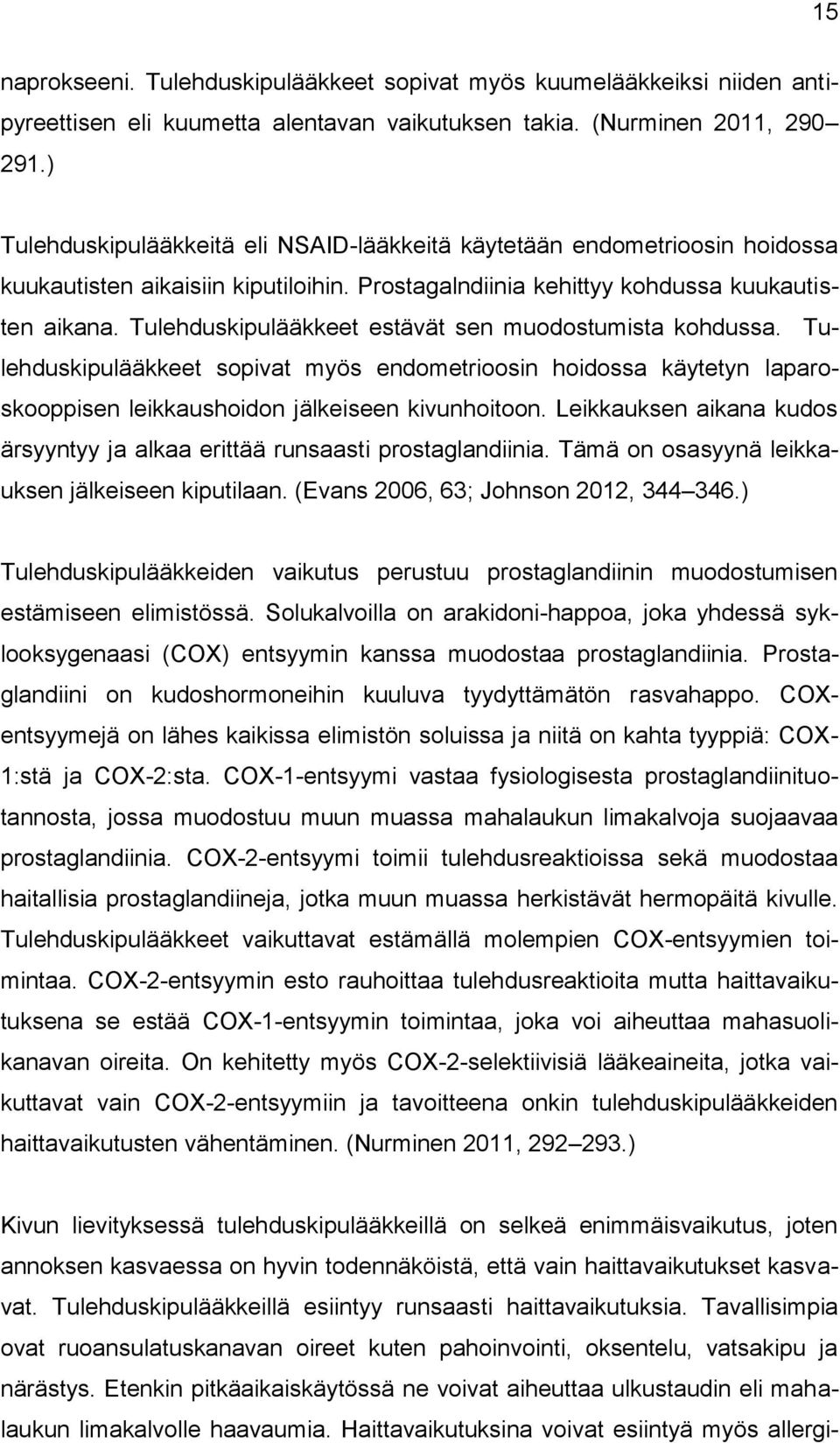 Tulehduskipulääkkeet estävät sen muodostumista kohdussa. Tulehduskipulääkkeet sopivat myös endometrioosin hoidossa käytetyn laparoskooppisen leikkaushoidon jälkeiseen kivunhoitoon.