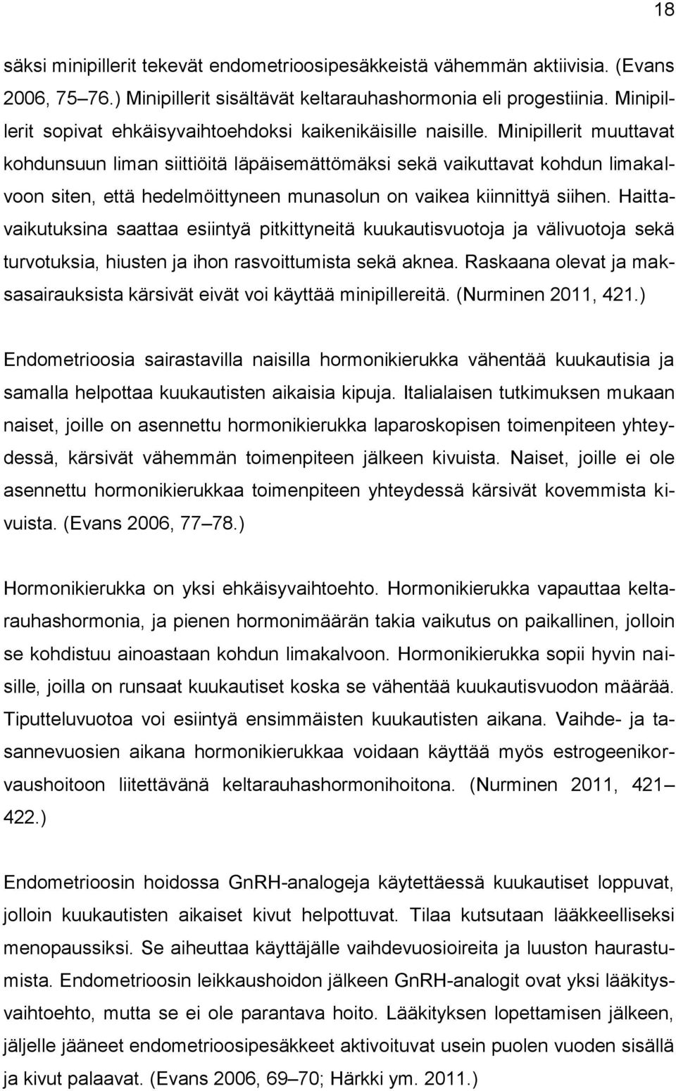 Minipillerit muuttavat kohdunsuun liman siittiöitä läpäisemättömäksi sekä vaikuttavat kohdun limakalvoon siten, että hedelmöittyneen munasolun on vaikea kiinnittyä siihen.