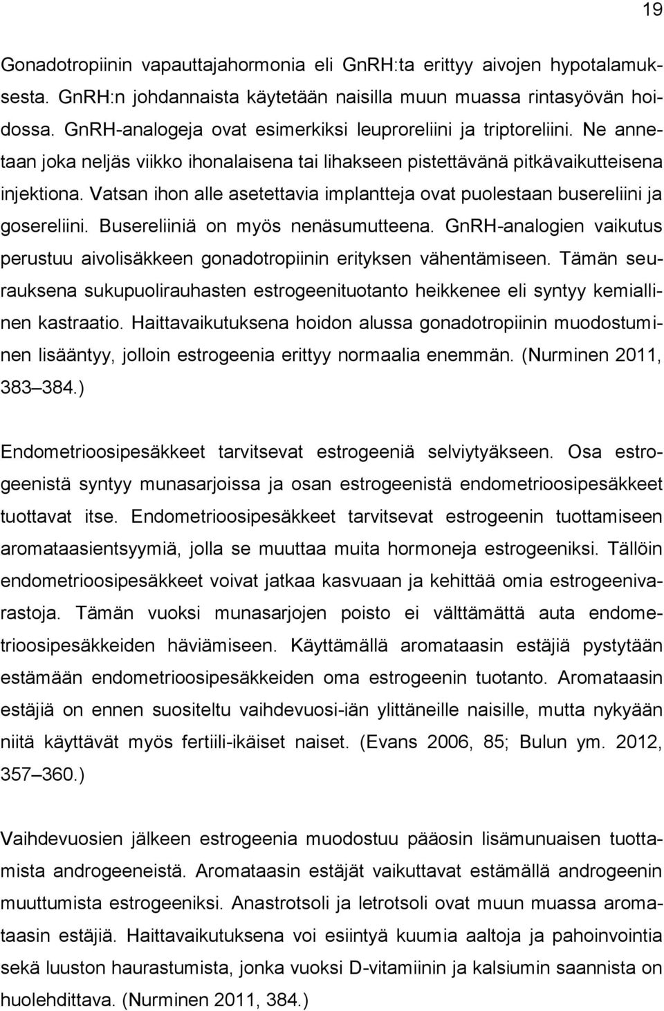 Vatsan ihon alle asetettavia implantteja ovat puolestaan busereliini ja gosereliini. Busereliiniä on myös nenäsumutteena.