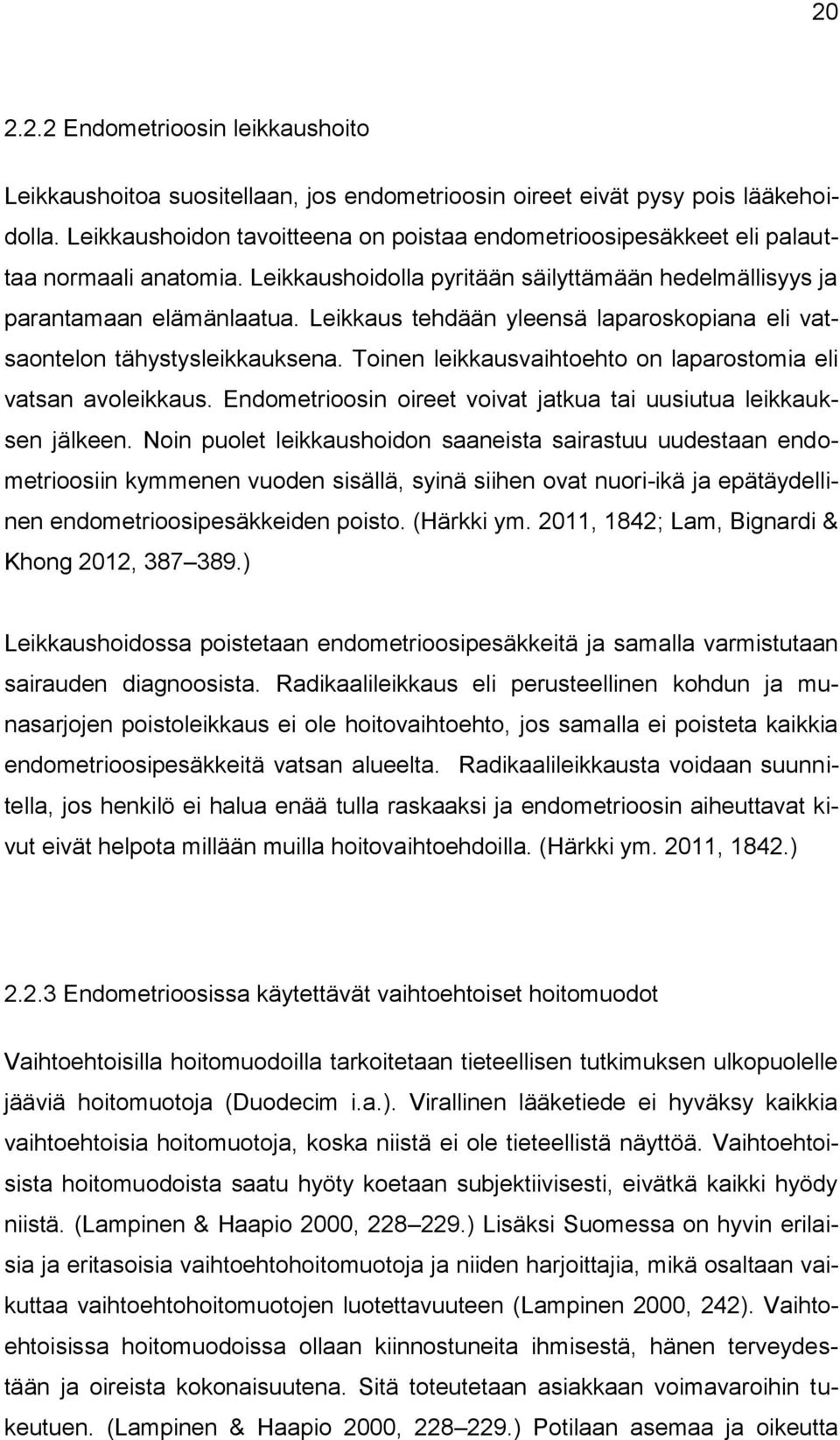 Leikkaus tehdään yleensä laparoskopiana eli vatsaontelon tähystysleikkauksena. Toinen leikkausvaihtoehto on laparostomia eli vatsan avoleikkaus.