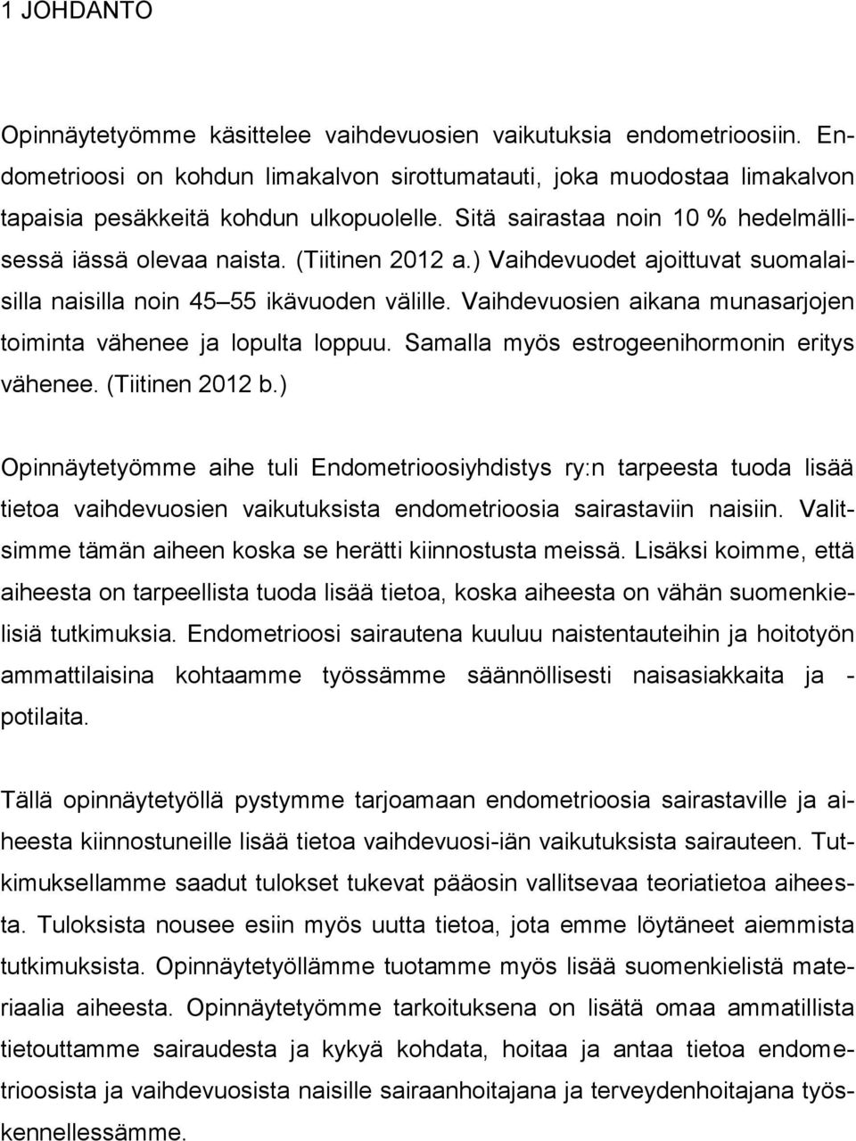 Vaihdevuosien aikana munasarjojen toiminta vähenee ja lopulta loppuu. Samalla myös estrogeenihormonin eritys vähenee. (Tiitinen 2012 b.