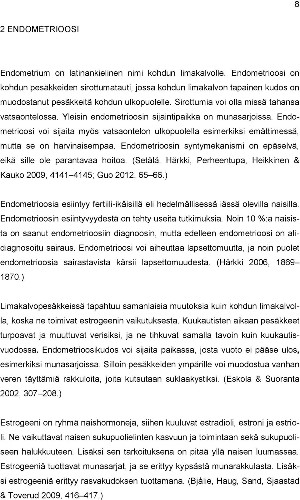 Yleisin endometrioosin sijaintipaikka on munasarjoissa. Endometrioosi voi sijaita myös vatsaontelon ulkopuolella esimerkiksi emättimessä, mutta se on harvinaisempaa.