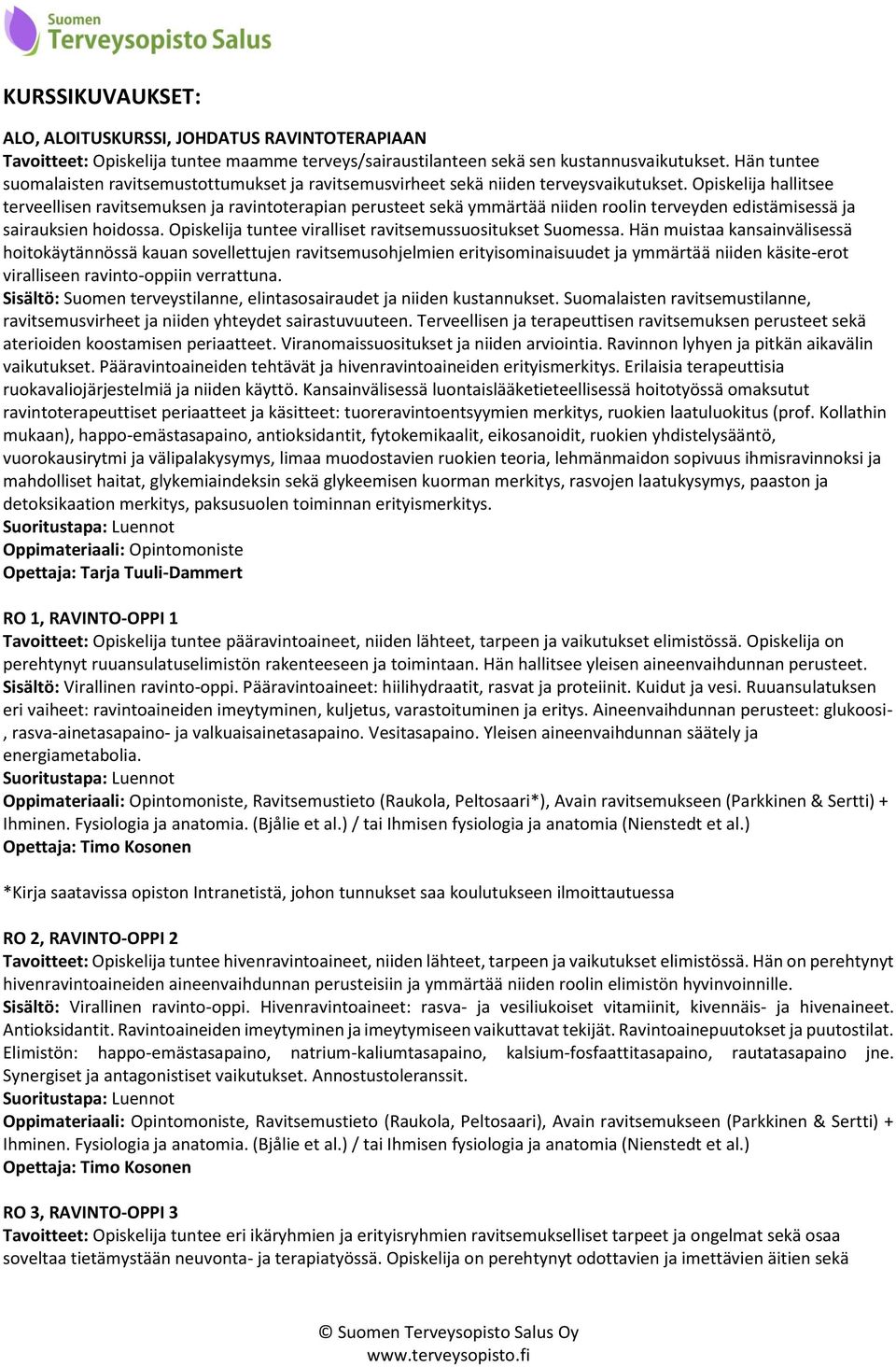 Opiskelija hallitsee terveellisen ravitsemuksen ja ravintoterapian perusteet sekä ymmärtää niiden roolin terveyden edistämisessä ja sairauksien hoidossa.