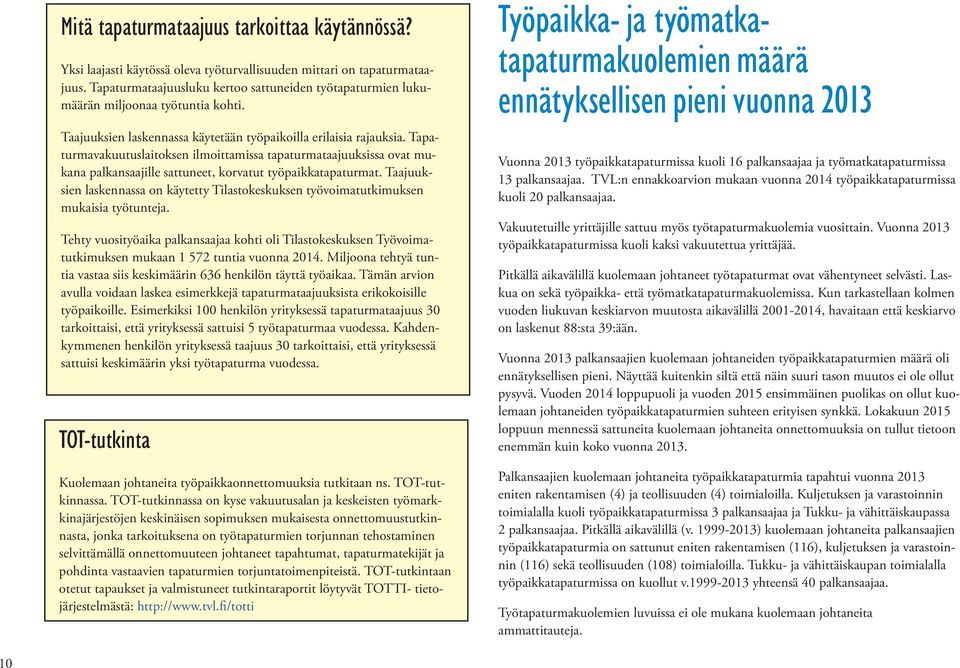 Tapaturmavakuutuslaitoksen ilmoittamissa tapaturmataajuuksissa ovat mukana palkansaajille sattuneet, korvatut työpaikkatapaturmat.