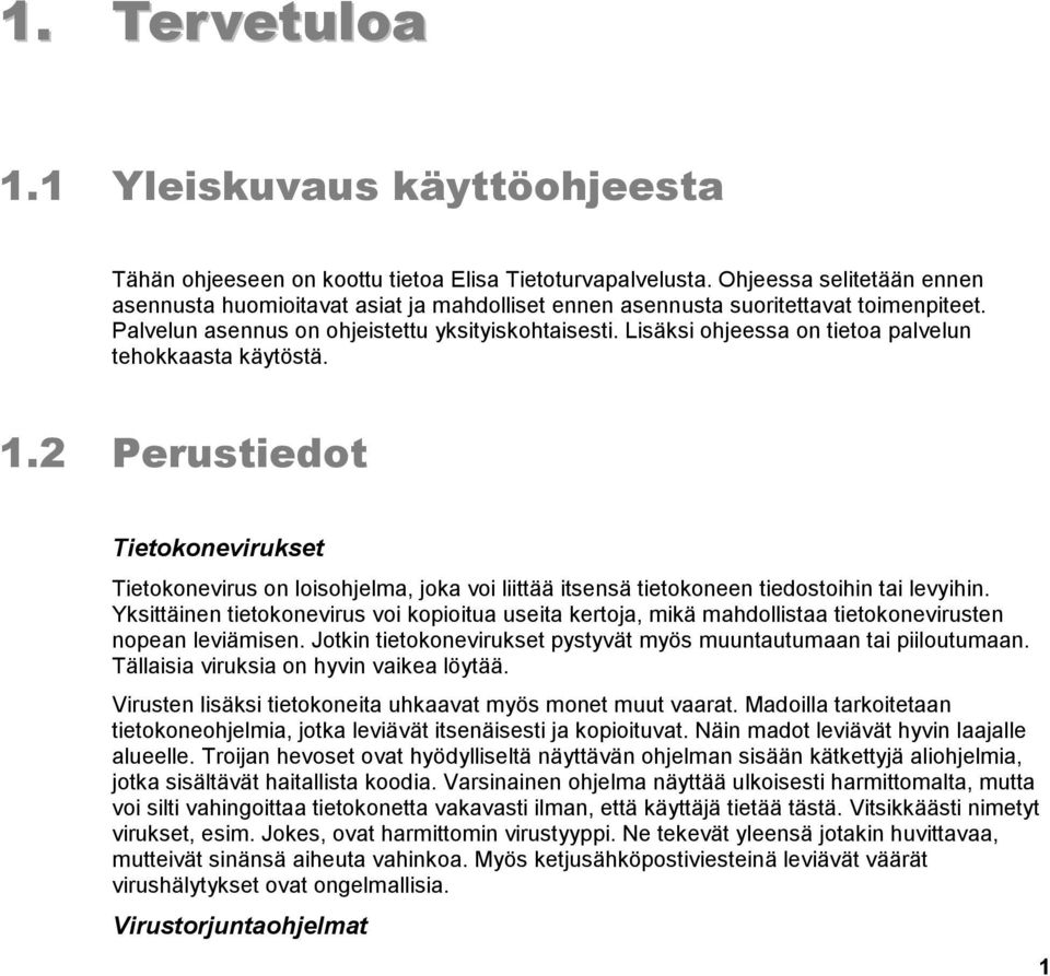 Lisäksi ohjeessa on tietoa palvelun tehokkaasta käytöstä. 1.2 Perustiedot Tietokonevirukset Tietokonevirus on loisohjelma, joka voi liittää itsensä tietokoneen tiedostoihin tai levyihin.