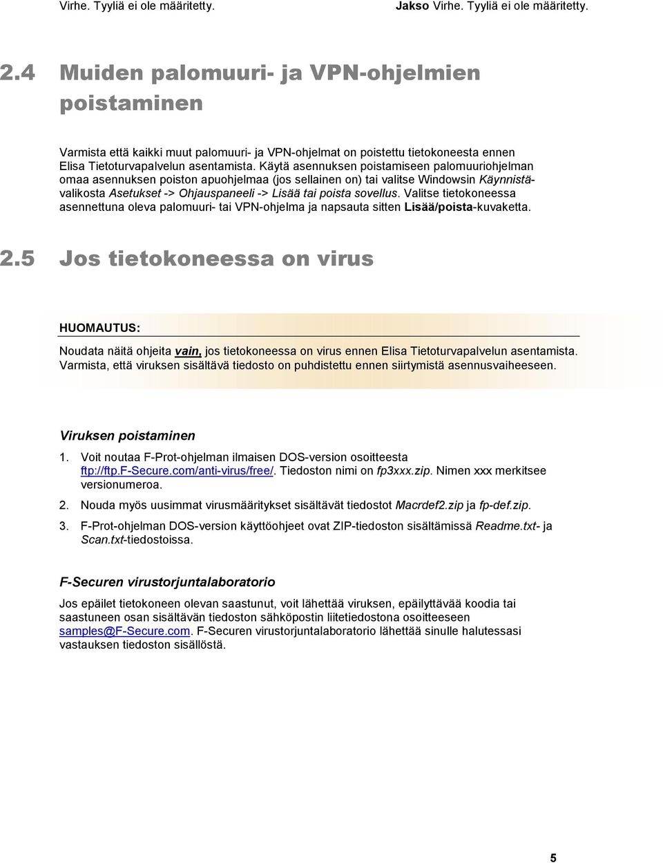 Käytä asennuksen poistamiseen palomuuriohjelman omaa asennuksen poiston apuohjelmaa (jos sellainen on) tai valitse Windowsin Käynnistävalikosta Asetukset -> Ohjauspaneeli -> Lisää tai poista sovellus.