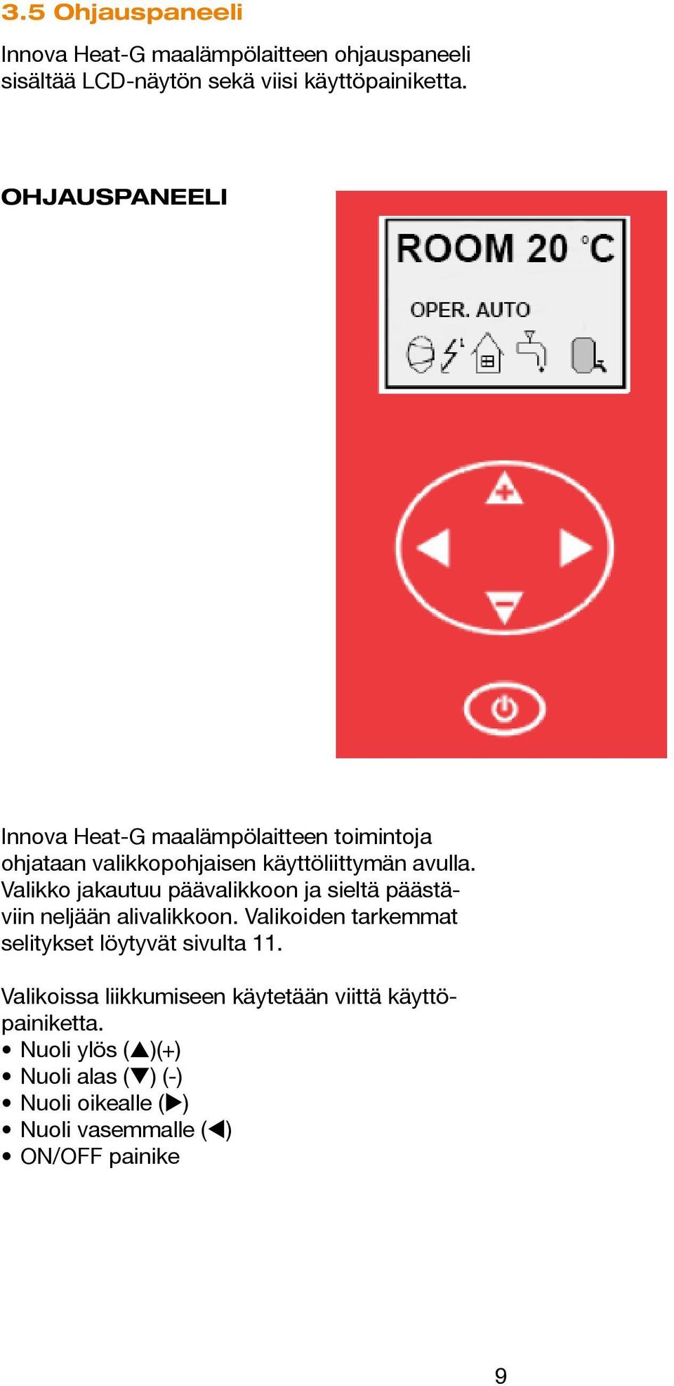 Ohjauspaneeli Ohjauspaneeli Innova Innova Heat-G Heat-G maalämpölaitteen toimintoja toimintoja ohjataan valikkopohjaisen käyttöliittymän avulla.