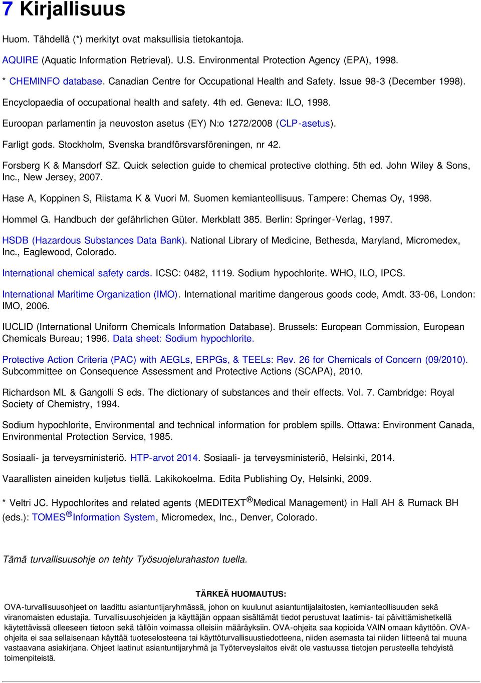 Euroopan parlamentin ja neuvoston asetus (EY) N:o 1272/2008 (CLP-asetus). Farligt gods. Stockholm, Svenska brandförsvarsföreningen, nr 42. Forsberg K & Mansdorf SZ.