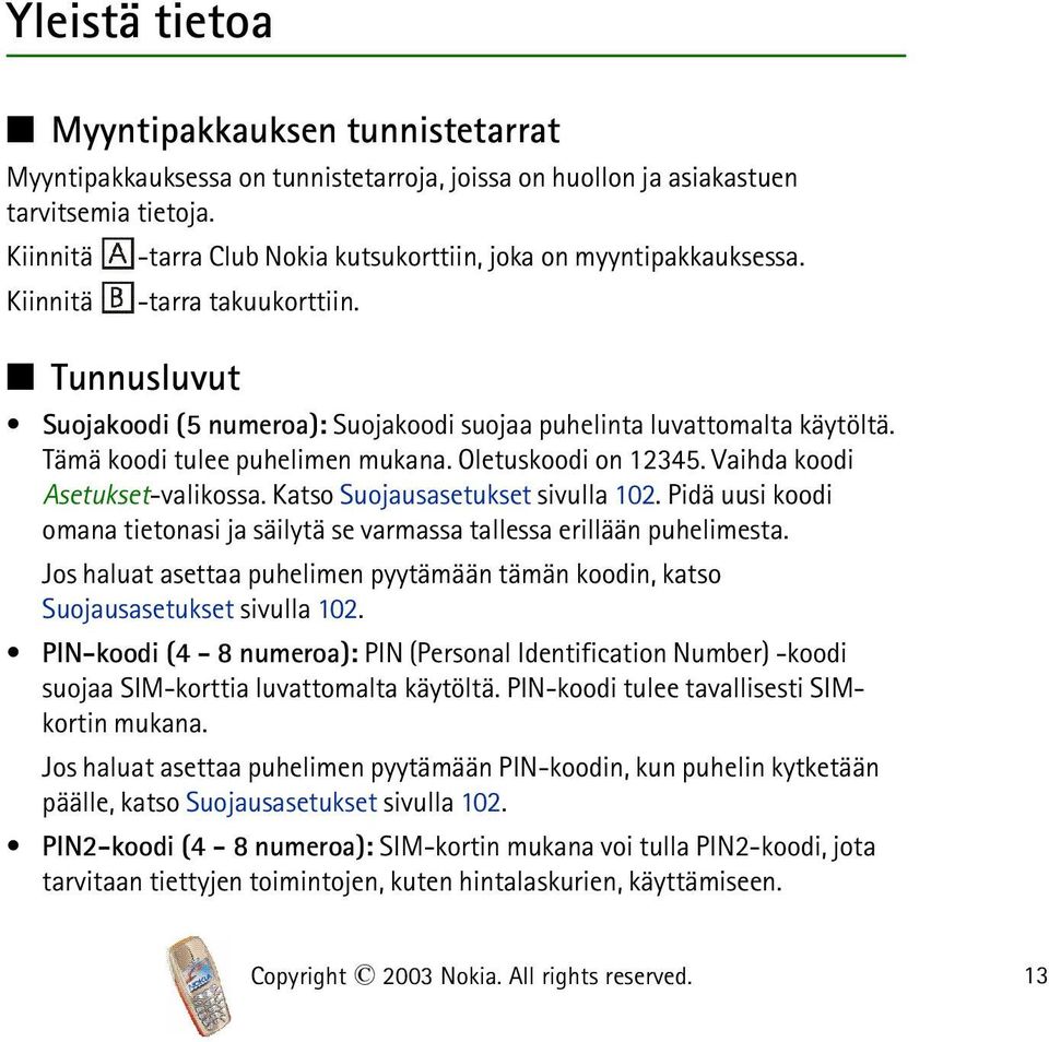 Tämä koodi tulee puhelimen mukana. Oletuskoodi on 12345. Vaihda koodi Asetukset-valikossa. Katso Suojausasetukset sivulla 102.