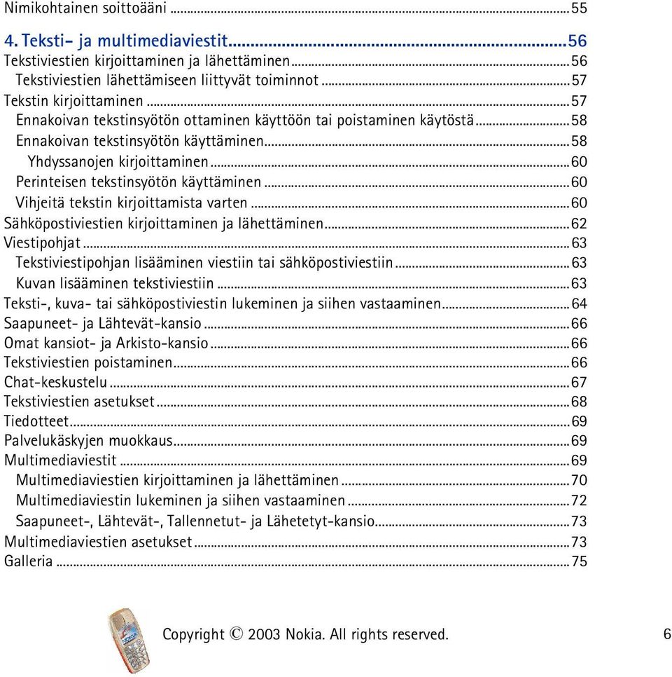 ..60 Vihjeitä tekstin kirjoittamista varten...60 Sähköpostiviestien kirjoittaminen ja lähettäminen...62 Viestipohjat...63 Tekstiviestipohjan lisääminen viestiin tai sähköpostiviestiin.