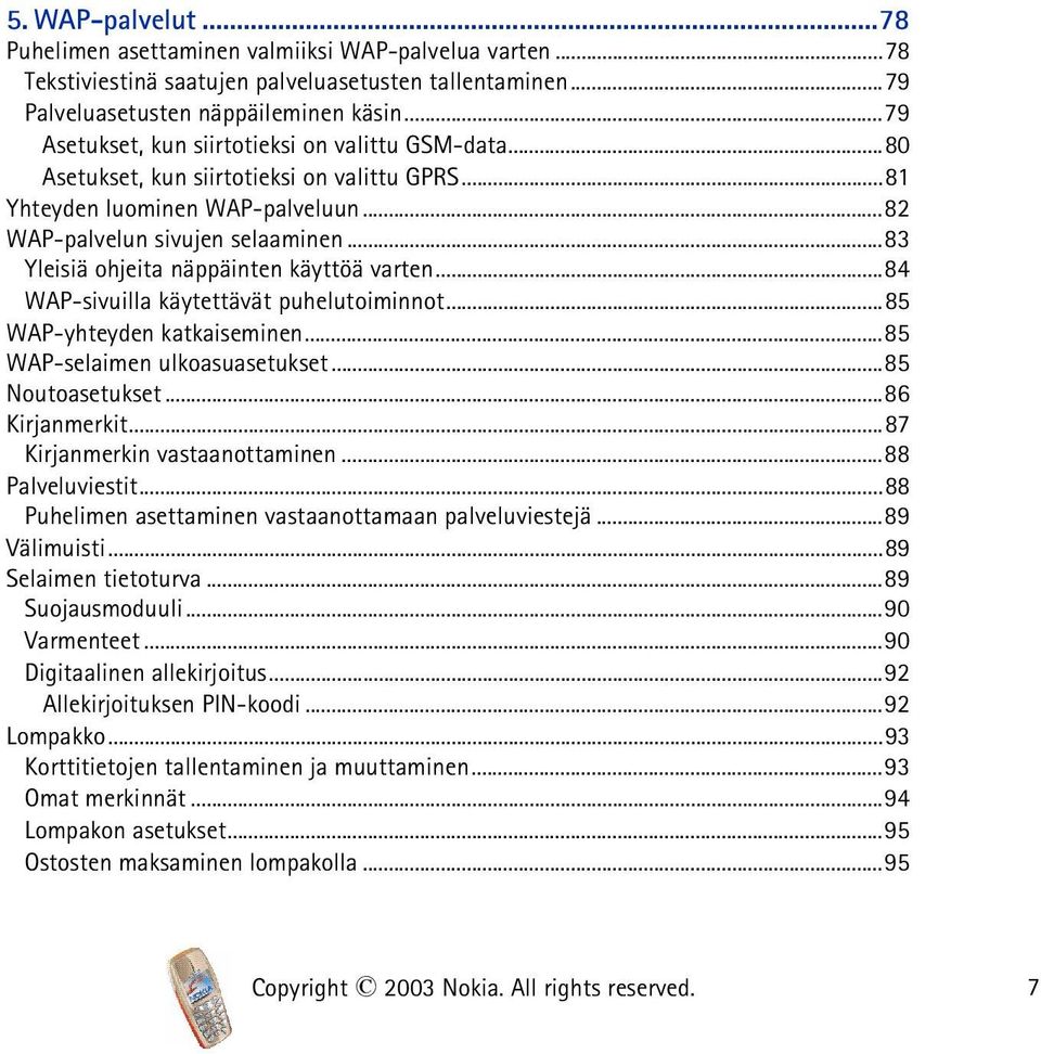 ..83 Yleisiä ohjeita näppäinten käyttöä varten...84 WAP-sivuilla käytettävät puhelutoiminnot...85 WAP-yhteyden katkaiseminen...85 WAP-selaimen ulkoasuasetukset...85 Noutoasetukset...86 Kirjanmerkit.