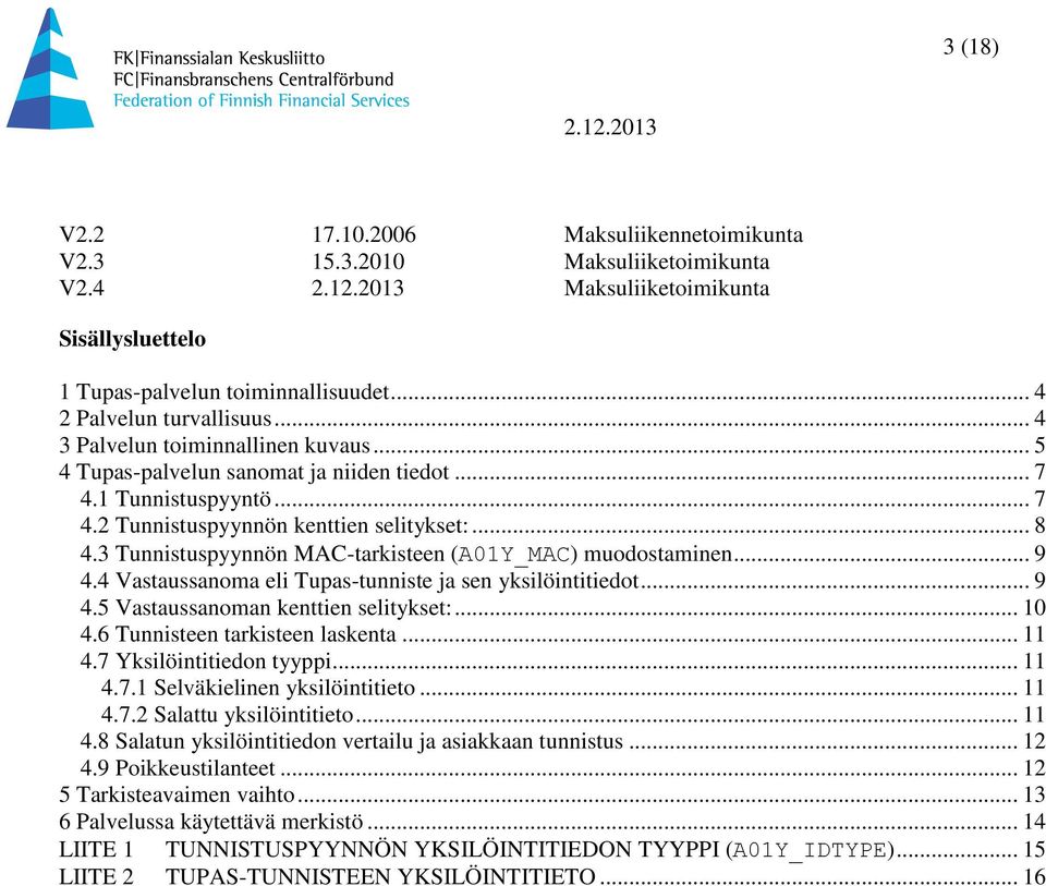 3 Tunnistuspyynnön MAC-tarkisteen (A01Y_MAC) muodostaminen... 9 4.4 Vastaussanoma eli Tupas-tunniste ja sen yksilöintitiedot... 9 4.5 Vastaussanoman kenttien selitykset:... 10 4.