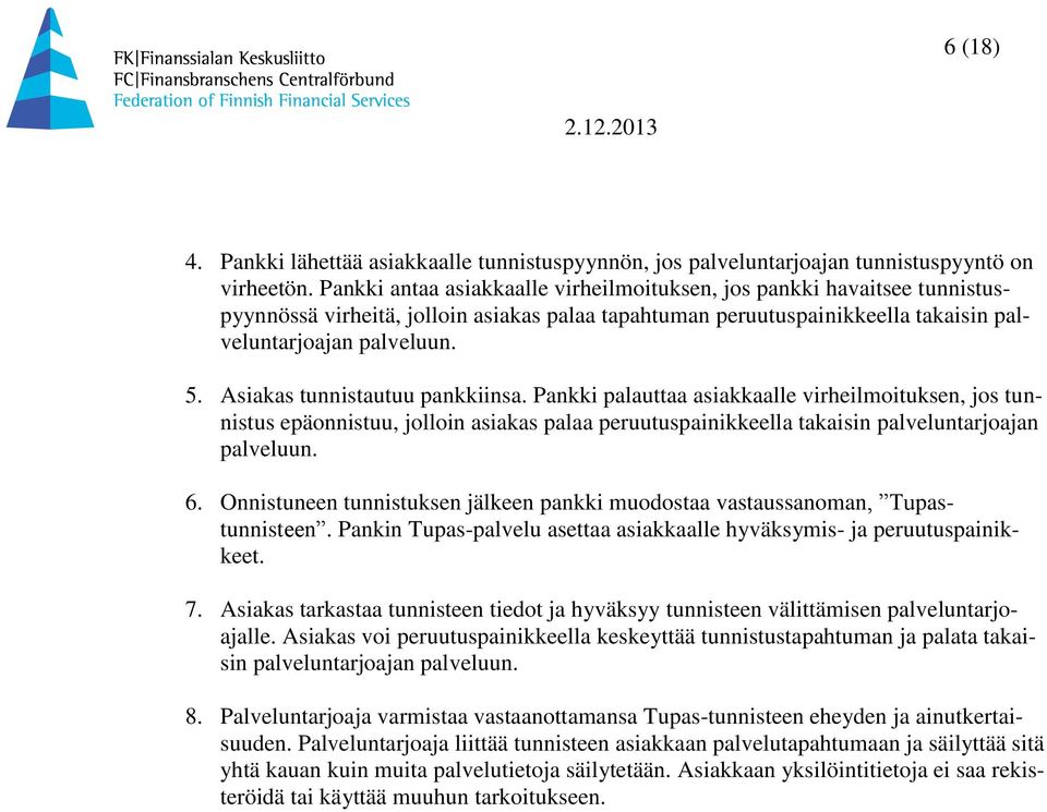 Asiakas tunnistautuu pankkiinsa. Pankki palauttaa asiakkaalle virheilmoituksen, jos tunnistus epäonnistuu, jolloin asiakas palaa peruutuspainikkeella takaisin palveluntarjoajan palveluun. 6.