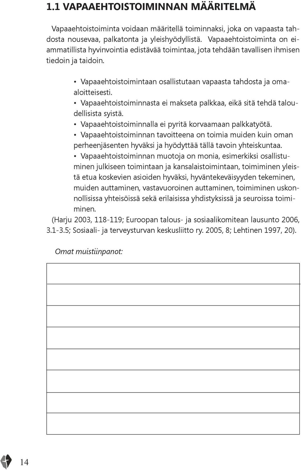 Vapaaehtoistoiminnasta ei makseta palkkaa, eikä sitä tehdä taloudellisista syistä. Vapaaehtoistoiminnalla ei pyritä korvaamaan palkkatyötä.