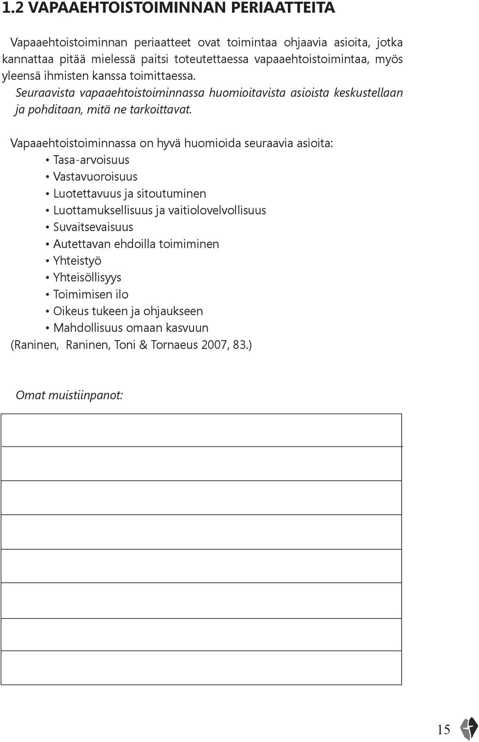 Vapaaehtoistoiminnassa on hyvä huomioida seuraavia asioita: Tasa-arvoisuus Vastavuoroisuus Luotettavuus ja sitoutuminen Luottamuksellisuus ja vaitiolovelvollisuus