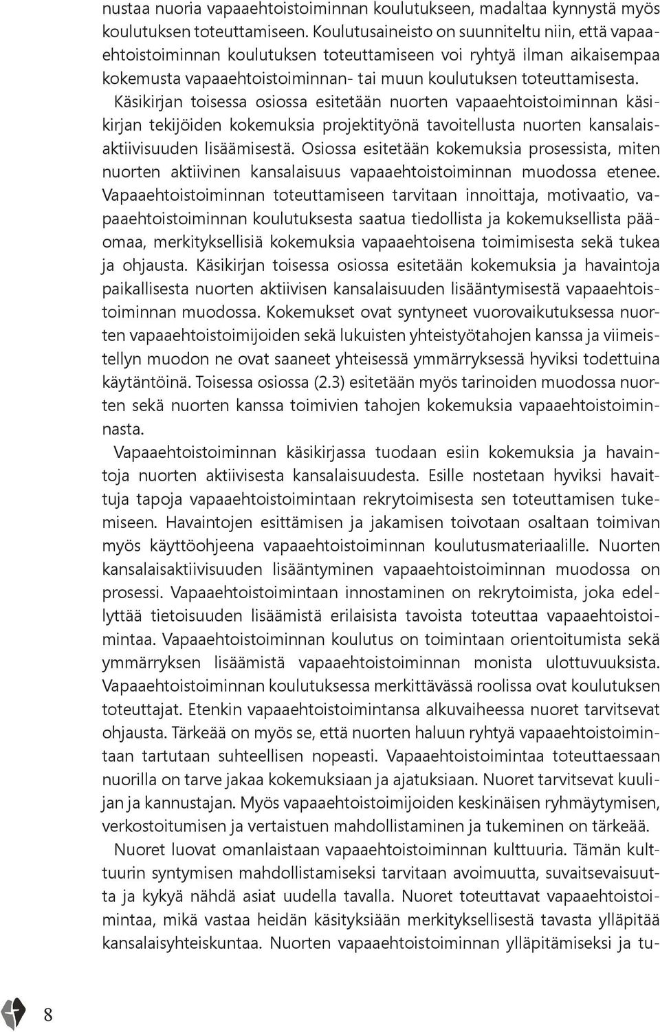 Käsikirjan toisessa osiossa esitetään nuorten vapaaehtoistoiminnan käsikirjan tekijöiden kokemuksia projektityönä tavoitellusta nuorten kansalaisaktiivisuuden lisäämisestä.