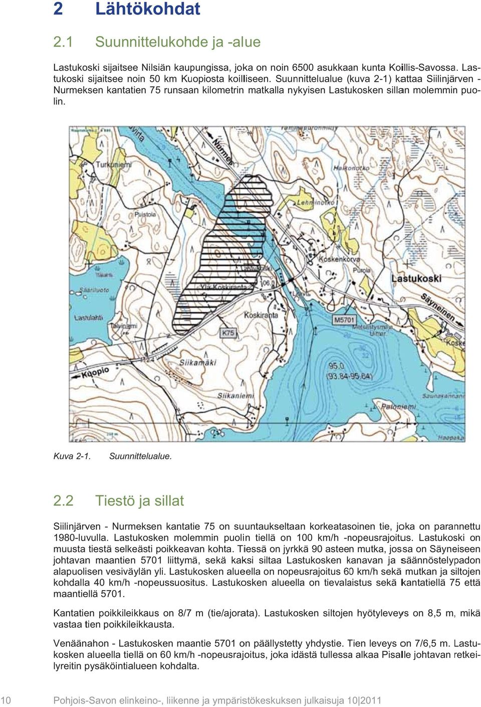 Suunnittelualue ( kuva 2-1) kattaa Siilinjärven Nurmeksen kantatien 75 runsaan kilometrin matkalla nykyisen Lastukosken sillan molemmin puo- lin.