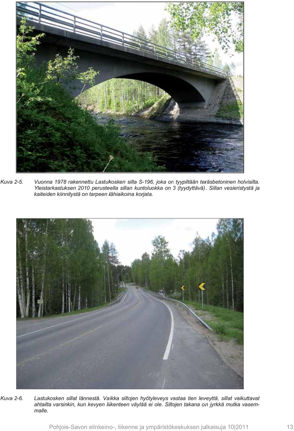 Sillan vesieristystä ja kaiteiden kiinnitystä on tarpeen lähiaikoina korjata. Kuva 2-6. Lastukosken sillat lännestä.