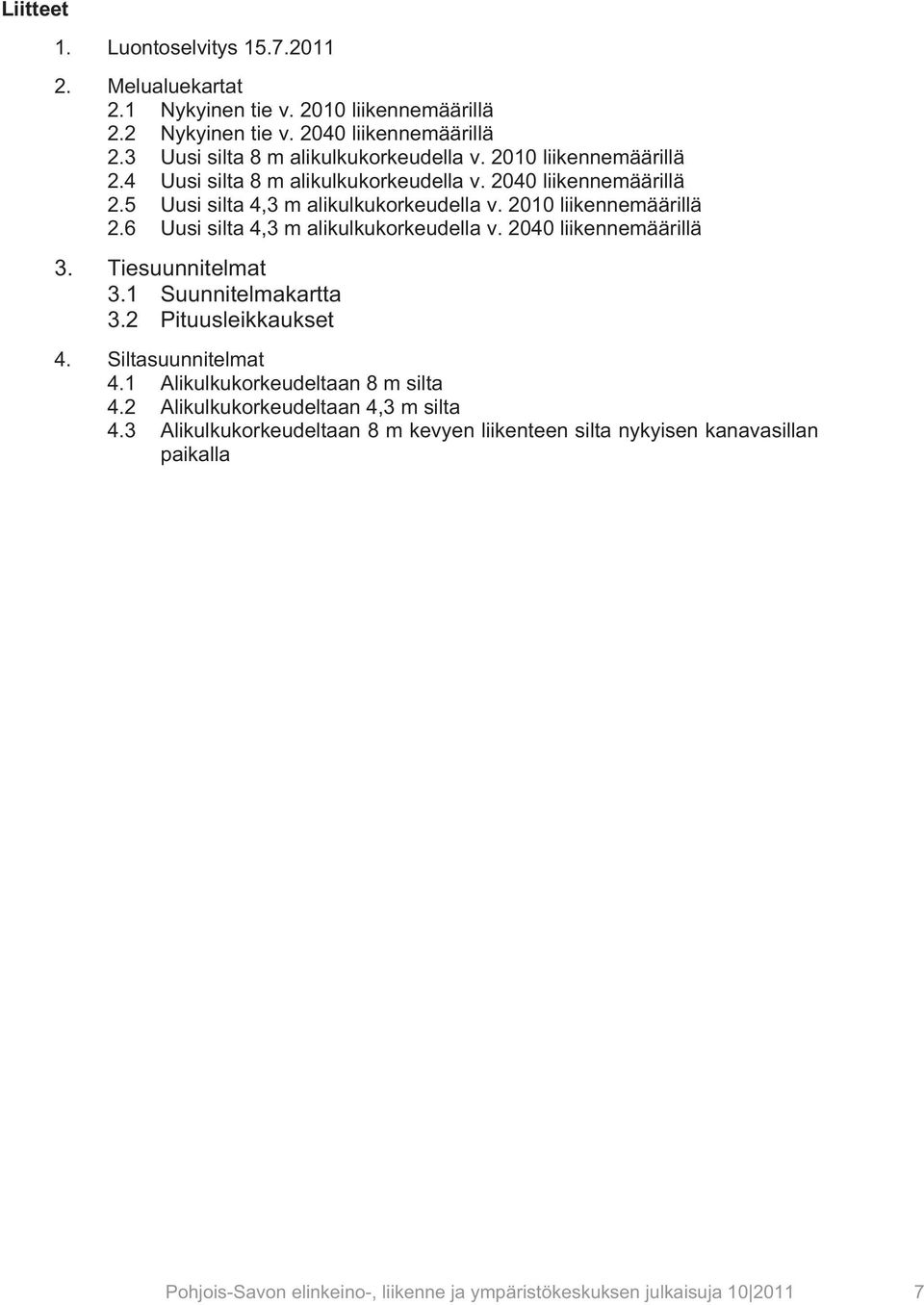 6 Uusi silta 4,3 m alikulkukorkeudella v. 2040 liikennemäärillä 3. Tiesuunnitelmat 3.1 Suunnitelmakartta 3.2 Pituusleikkaukset 4. Siltasuunnitelmat 4.