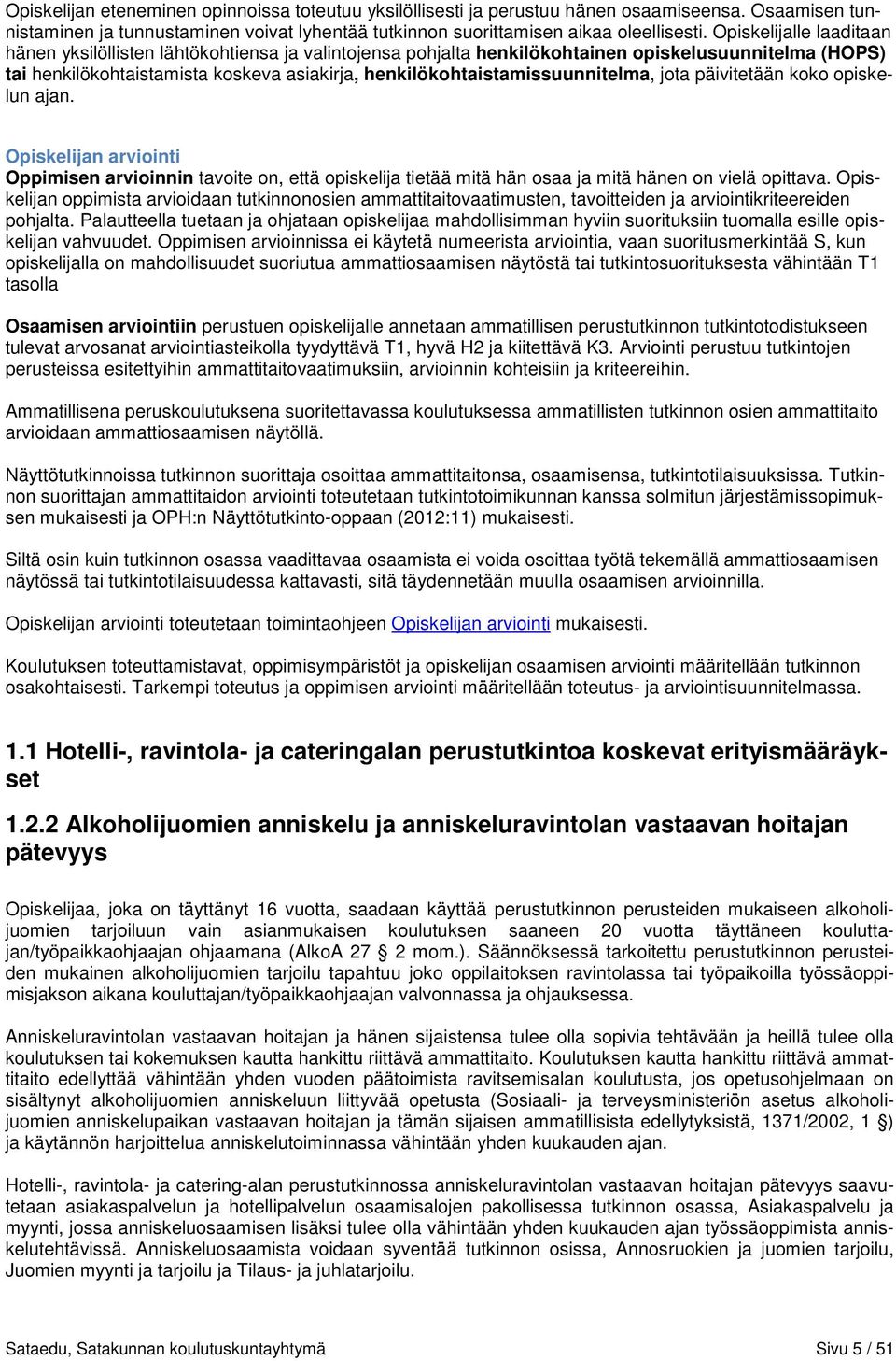 henkilökohtaistamissuunnitelma, jota päivitetään koko opiskelun ajan. Opiskelijan arviointi Oppimisen arvioinnin tavoite on, että opiskelija tietää mitä hän osaa ja mitä hänen on vielä opittava.
