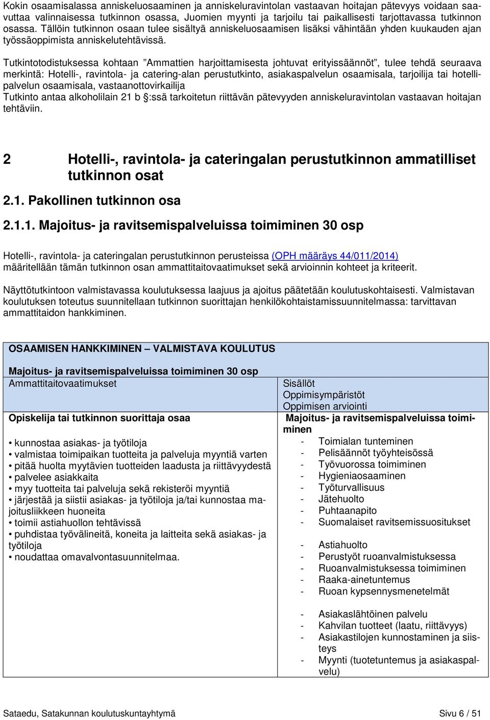 Tutkintotodistuksessa kohtaan Ammattien harjoittamisesta johtuvat erityissäännöt, tulee tehdä seuraava merkintä: Hotelli-, ravintola- ja catering-alan perustutkinto, asiakaspalvelun osaamisala,