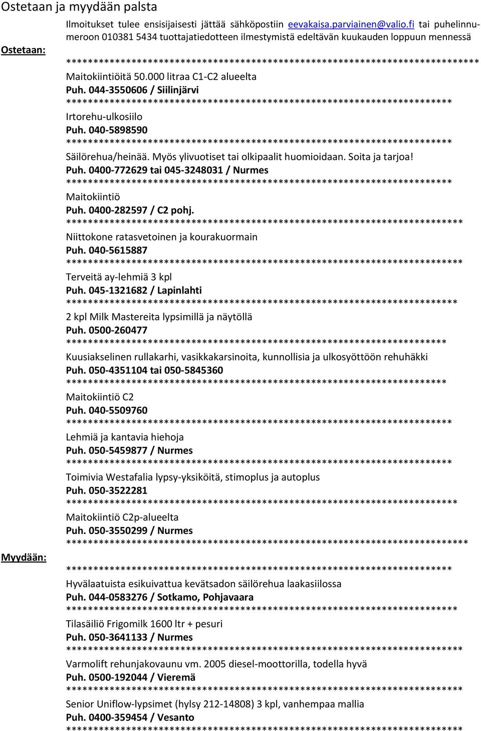 044 3550606 / Siilinjärvi Irtorehu ulkosiilo Puh. 040 5898590 Säilörehua/heinää. Myös ylivuotiset tai olkipaalit huomioidaan. Soita ja tarjoa! Puh. 0400 772629 tai 045 3248031 / Nurmes Maitokiintiö Puh.