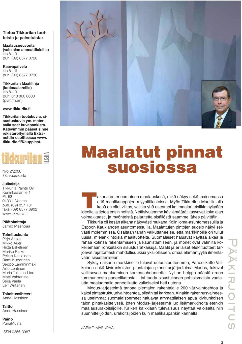 Kätevimmin pääset sinne rekisteröitymällä Extranettiin osoitteessa www. tikkurila.fi/kauppiaat. Nro 2/2006 78. vuosikerta Julkaisija Tikkurila Paints Oy Kuninkaalantie 1 PL 53 01301 Vantaa puh.