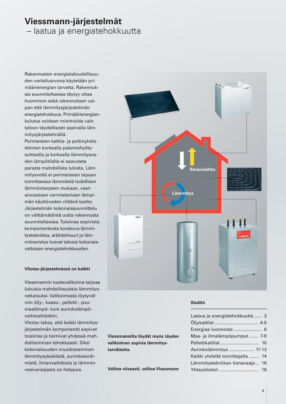 Primäärienergiankulutus voidaan minimoida vain taloon täydellisesti sopivalla lämmitysjärjestelmällä.