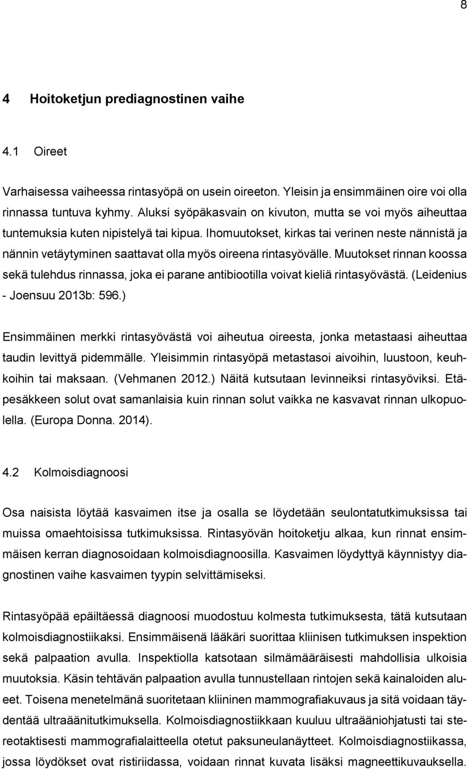 Ihomuutokset, kirkas tai verinen neste nännistä ja nännin vetäytyminen saattavat olla myös oireena rintasyövälle.