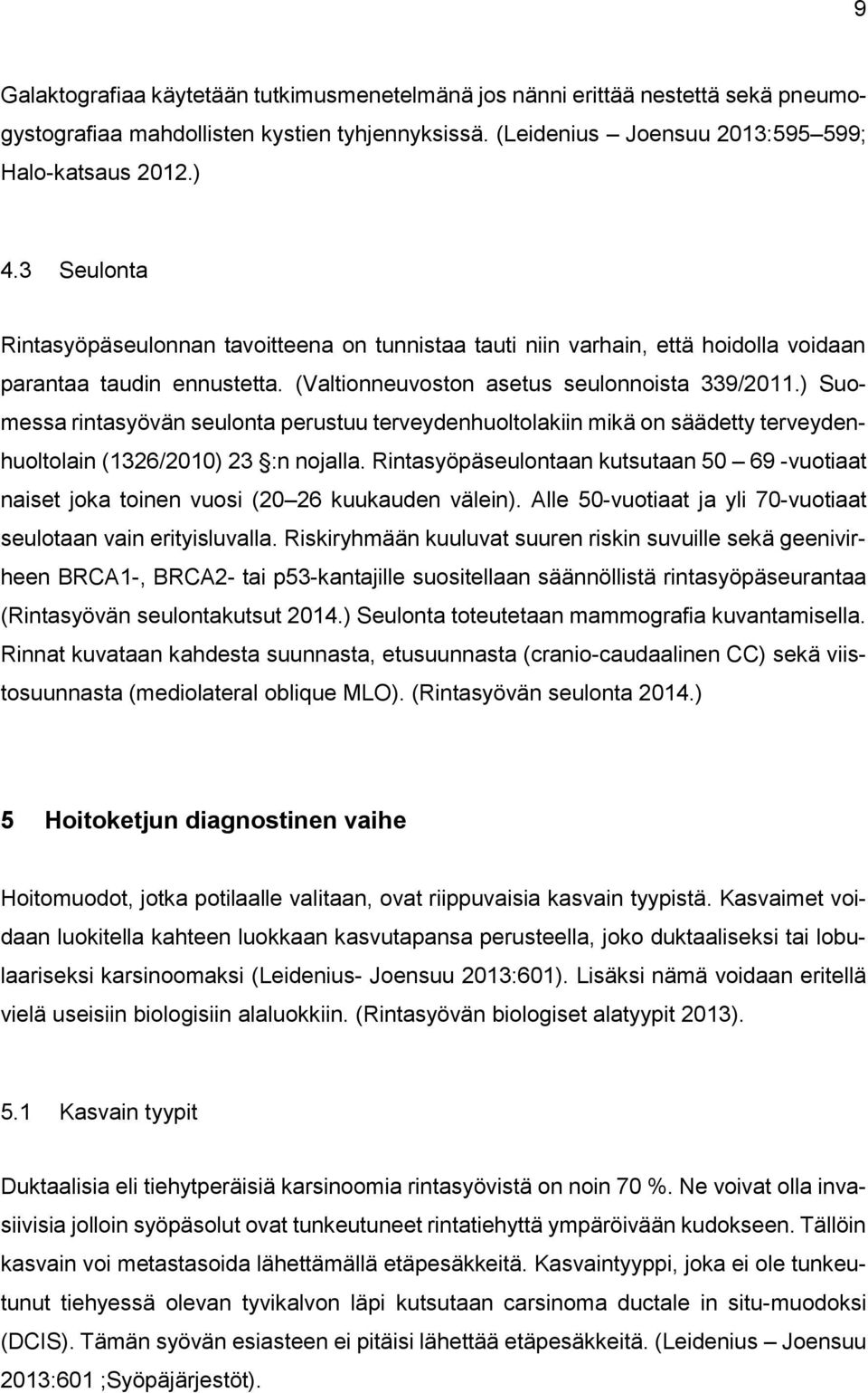 ) Suomessa rintasyövän seulonta perustuu terveydenhuoltolakiin mikä on säädetty terveydenhuoltolain (1326/2010) 23 :n nojalla.