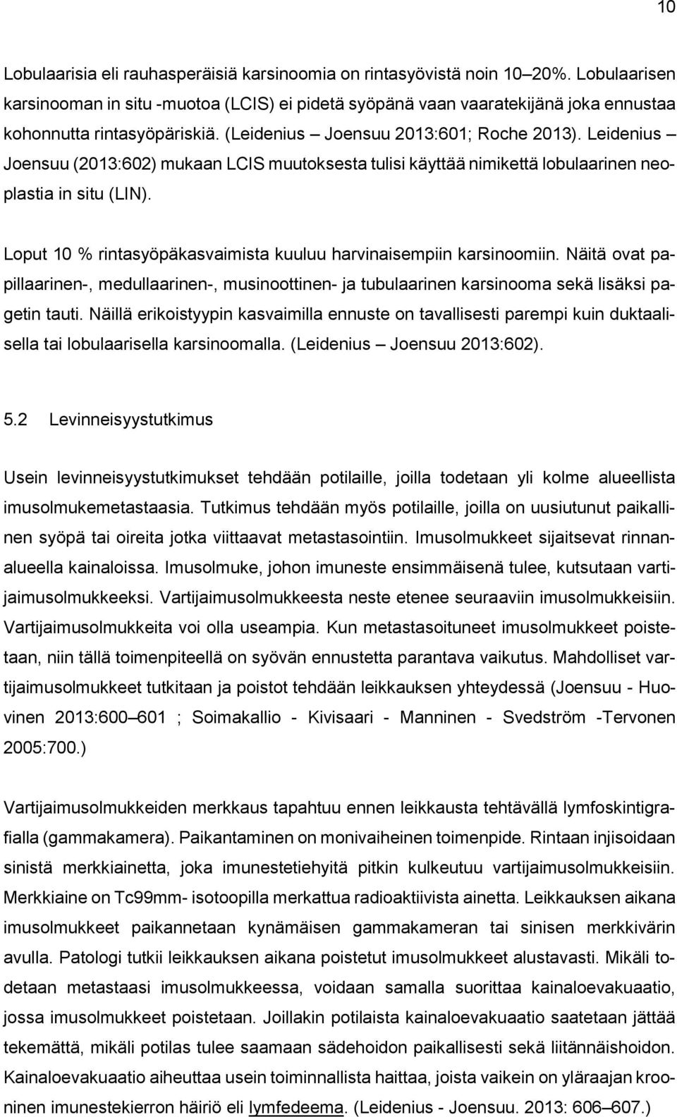 Leidenius Joensuu (2013:602) mukaan LCIS muutoksesta tulisi käyttää nimikettä lobulaarinen neoplastia in situ (LIN). Loput 10 % rintasyöpäkasvaimista kuuluu harvinaisempiin karsinoomiin.