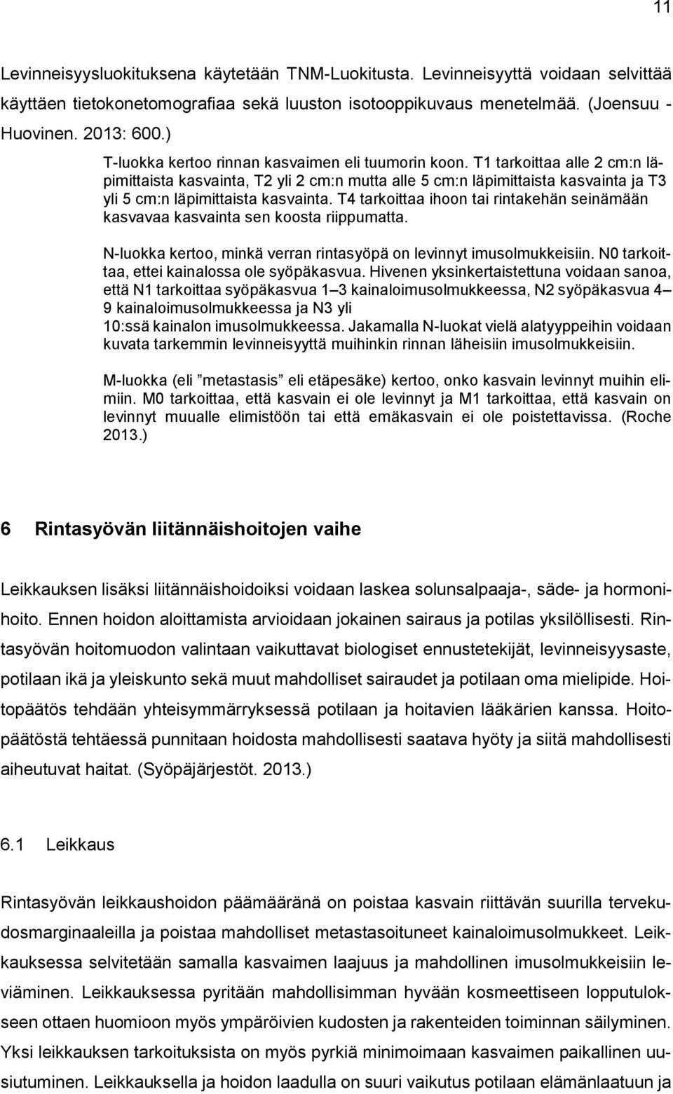 T1 tarkoittaa alle 2 cm:n läpimittaista kasvainta, T2 yli 2 cm:n mutta alle 5 cm:n läpimittaista kasvainta ja T3 yli 5 cm:n läpimittaista kasvainta.