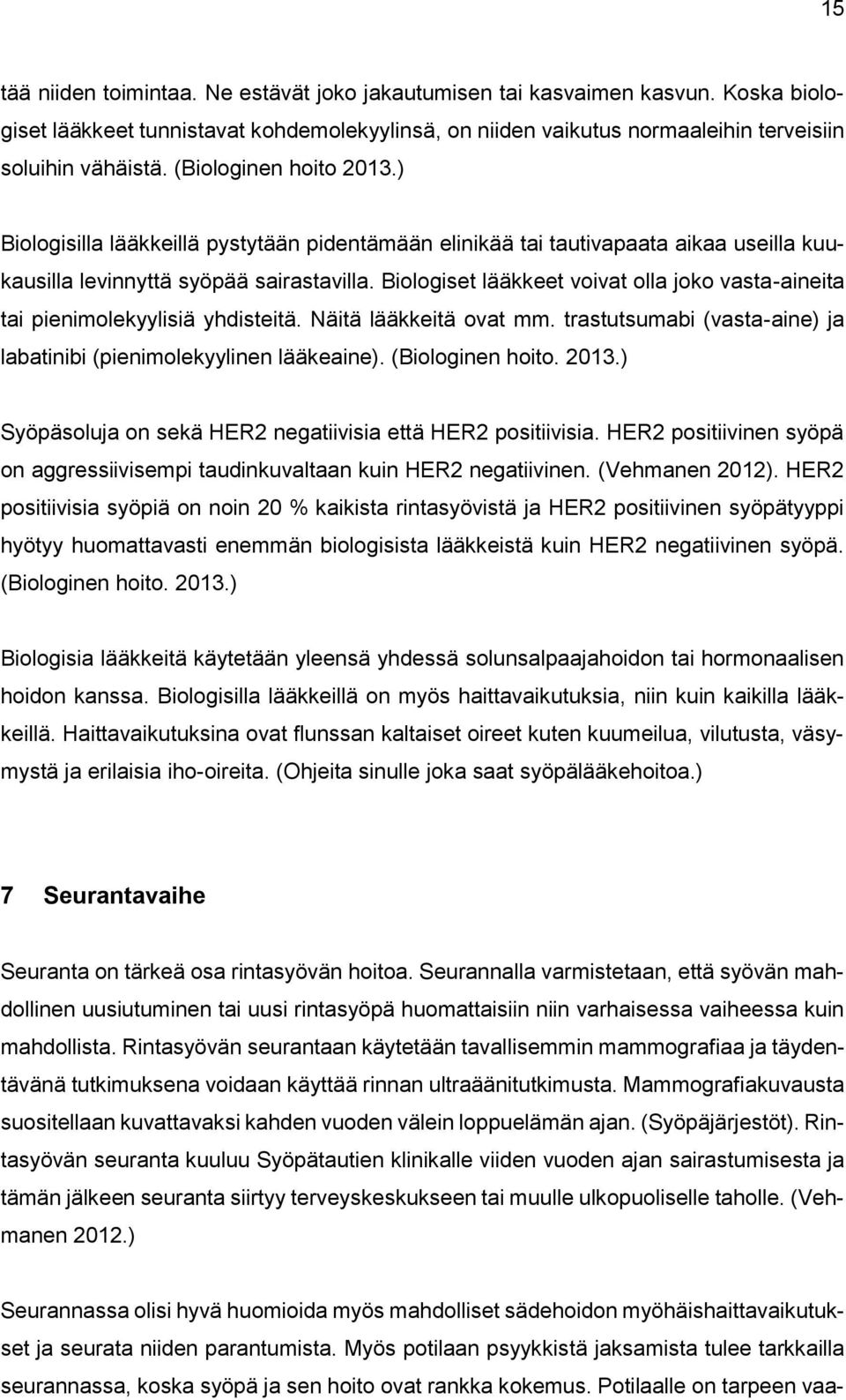 Biologiset lääkkeet voivat olla joko vasta-aineita tai pienimolekyylisiä yhdisteitä. Näitä lääkkeitä ovat mm. trastutsumabi (vasta-aine) ja labatinibi (pienimolekyylinen lääkeaine). (Biologinen hoito.