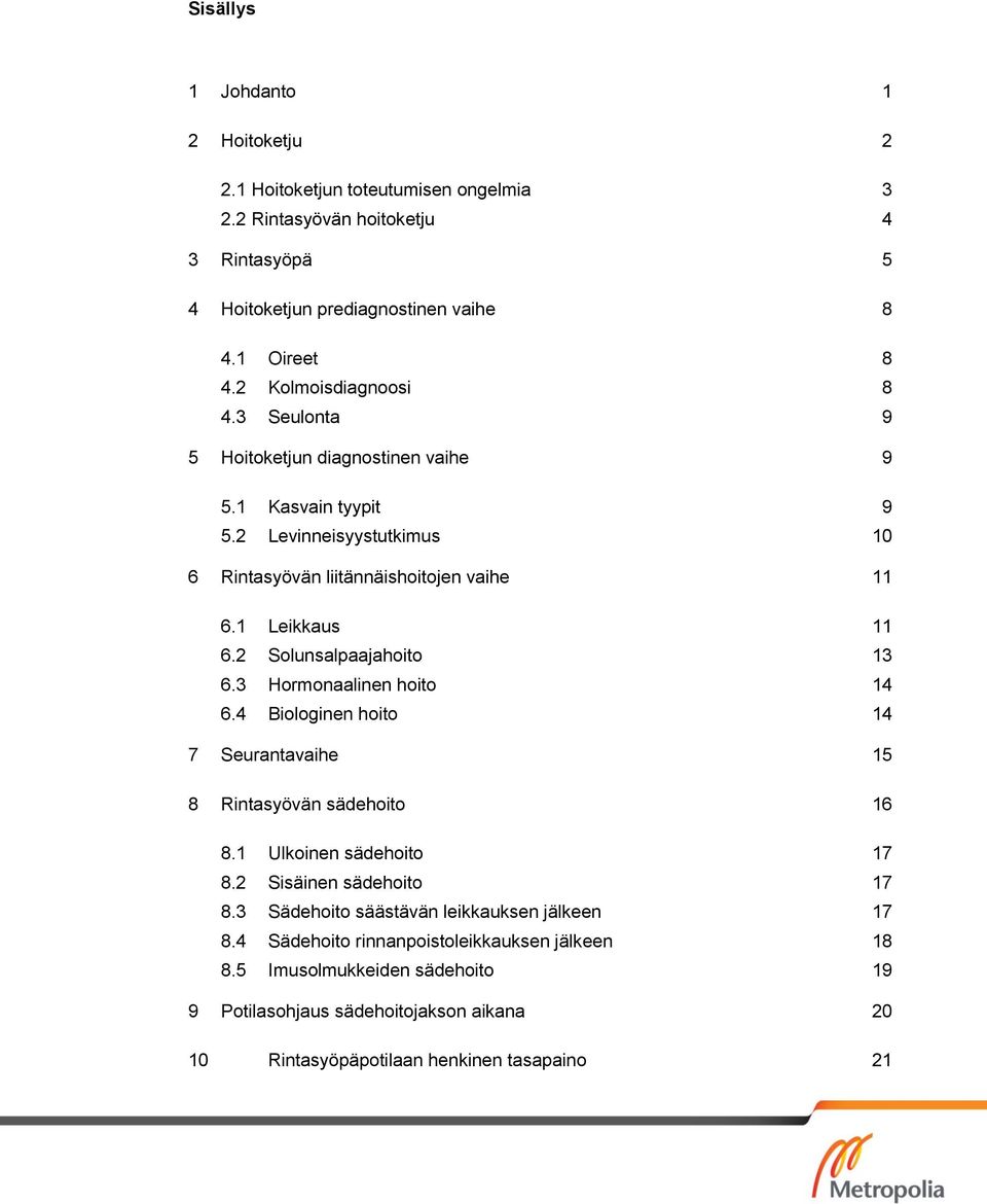 2 Solunsalpaajahoito 13 6.3 Hormonaalinen hoito 14 6.4 Biologinen hoito 14 7 Seurantavaihe 15 8 Rintasyövän sädehoito 16 8.1 Ulkoinen sädehoito 17 8.2 Sisäinen sädehoito 17 8.