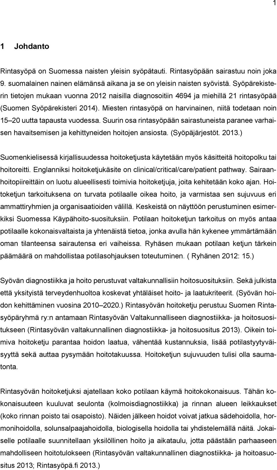 Miesten rintasyöpä on harvinainen, niitä todetaan noin 15 20 uutta tapausta vuodessa. Suurin osa rintasyöpään sairastuneista paranee varhaisen havaitsemisen ja kehittyneiden hoitojen ansiosta.