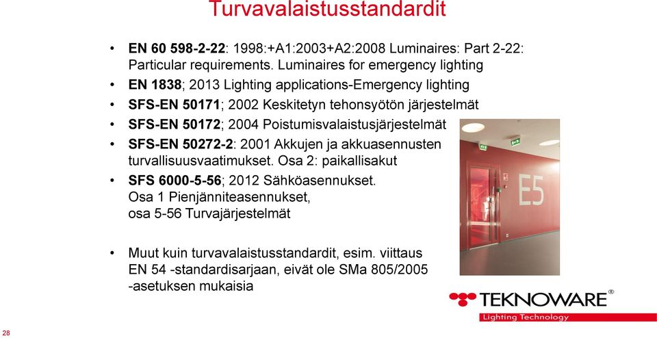 50172; 2004 Poistumisvalaistusjärjestelmät SFS-EN 50272-2: 2001 Akkujen ja akkuasennusten turvallisuusvaatimukset.